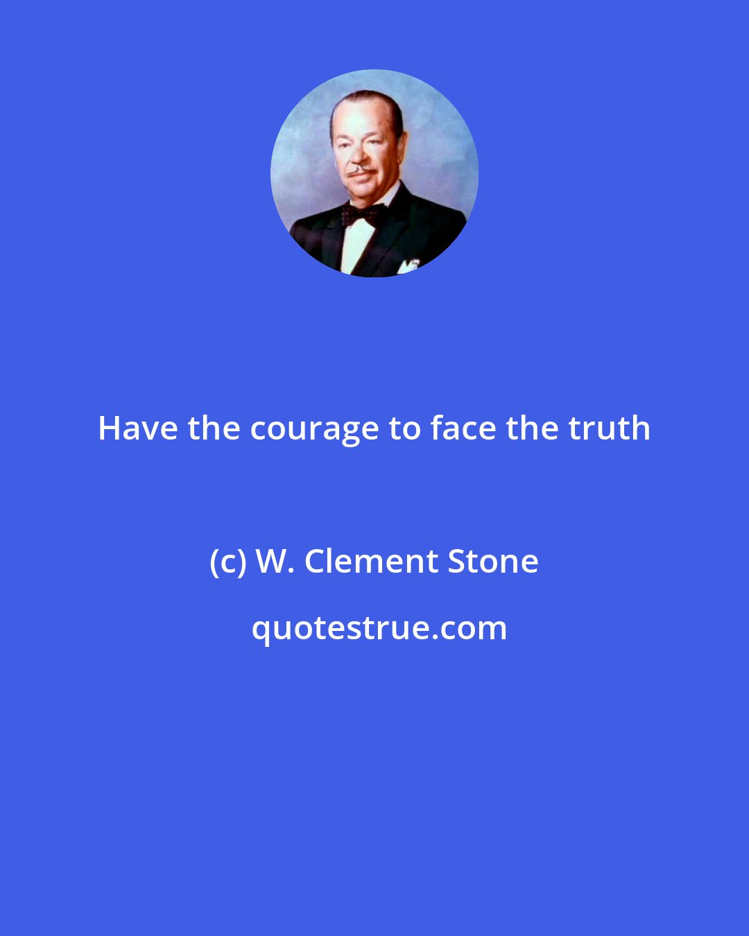 W. Clement Stone: Have the courage to face the truth