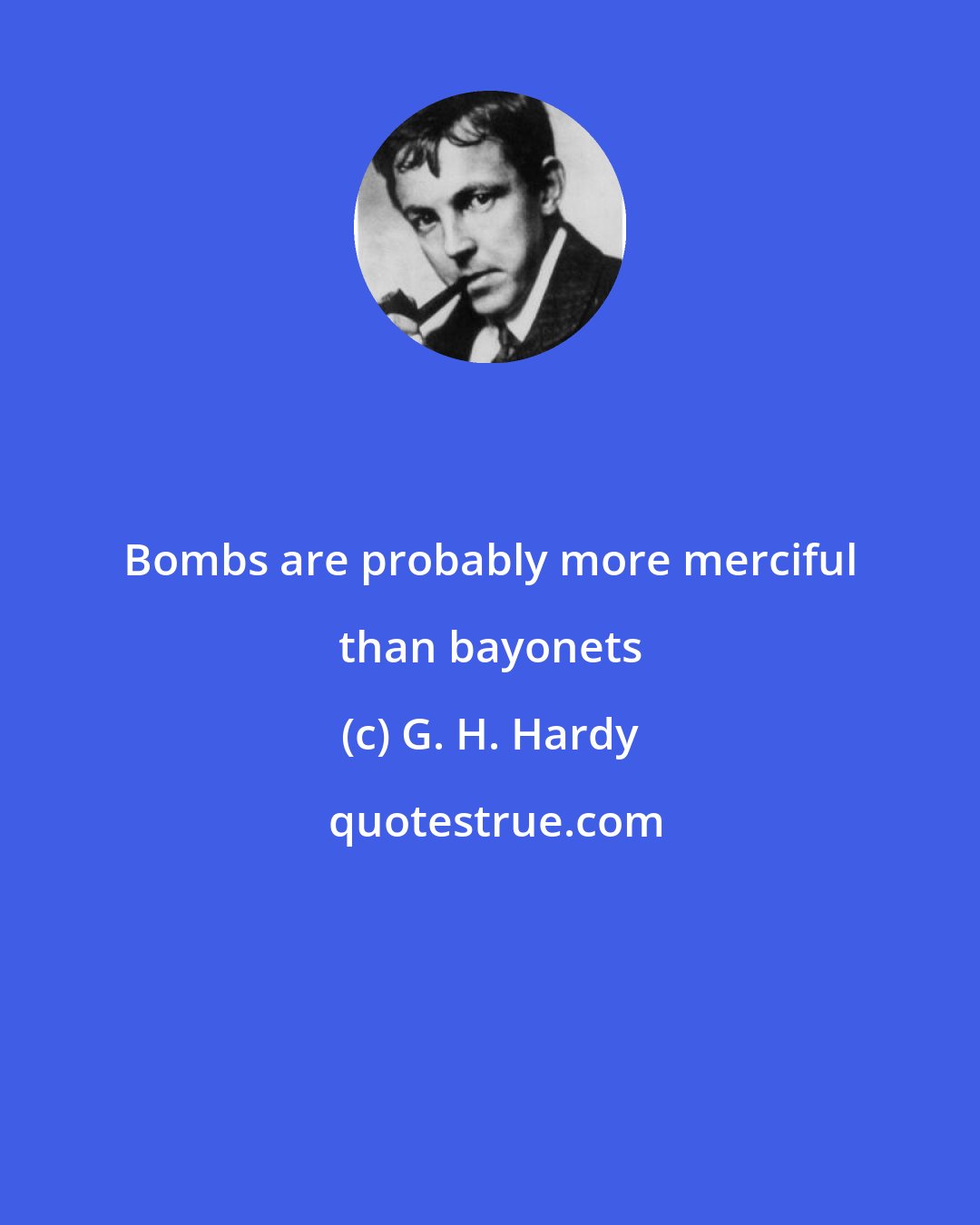 G. H. Hardy: Bombs are probably more merciful than bayonets