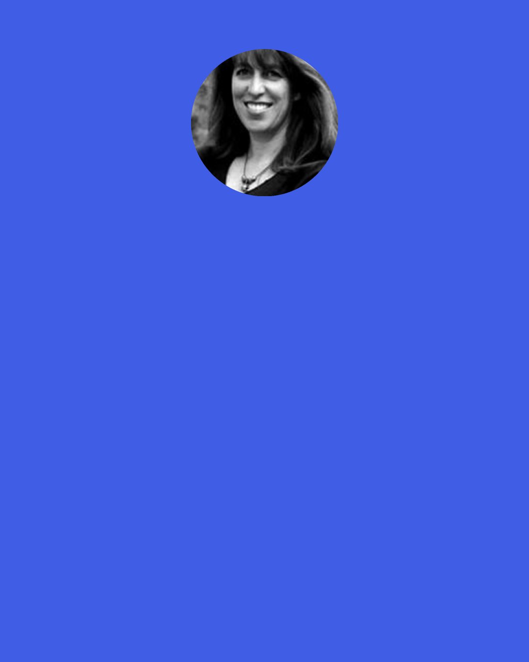 Jill Shalvis: Accept that some days you’re the bug, and some days you’re going to be the windshield.