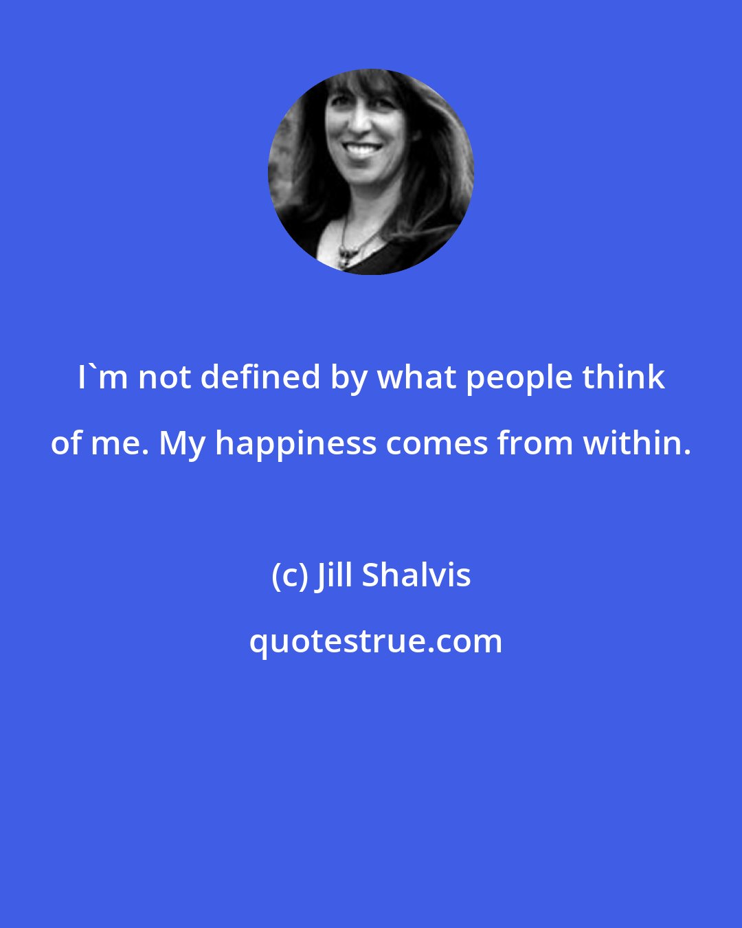 Jill Shalvis: I'm not defined by what people think of me. My happiness comes from within.