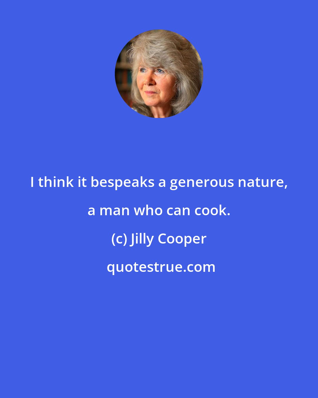 Jilly Cooper: I think it bespeaks a generous nature, a man who can cook.