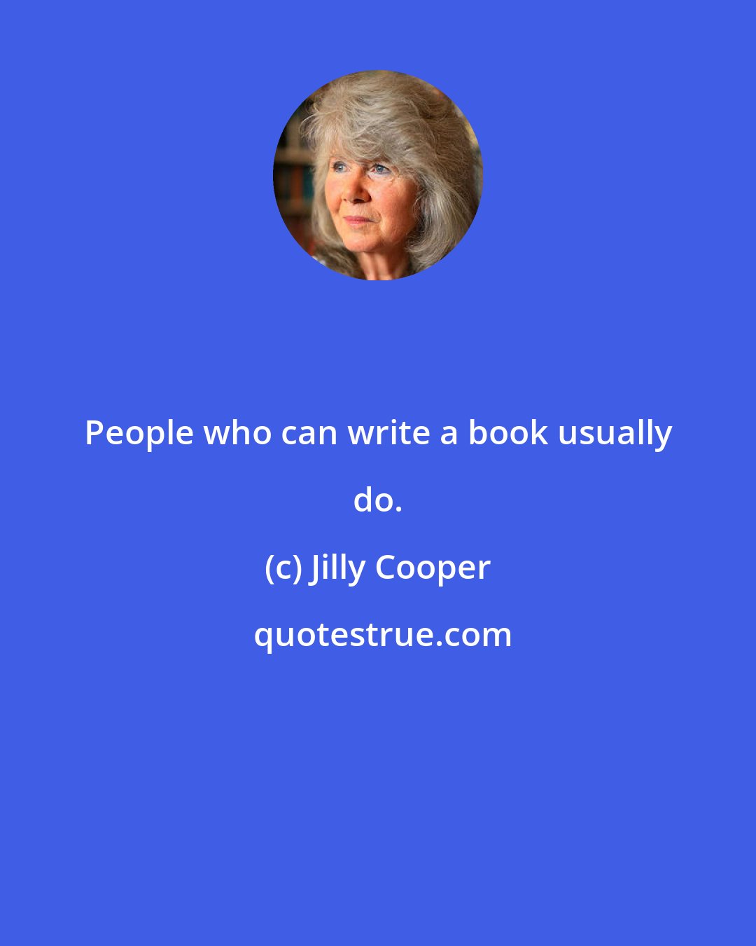 Jilly Cooper: People who can write a book usually do.