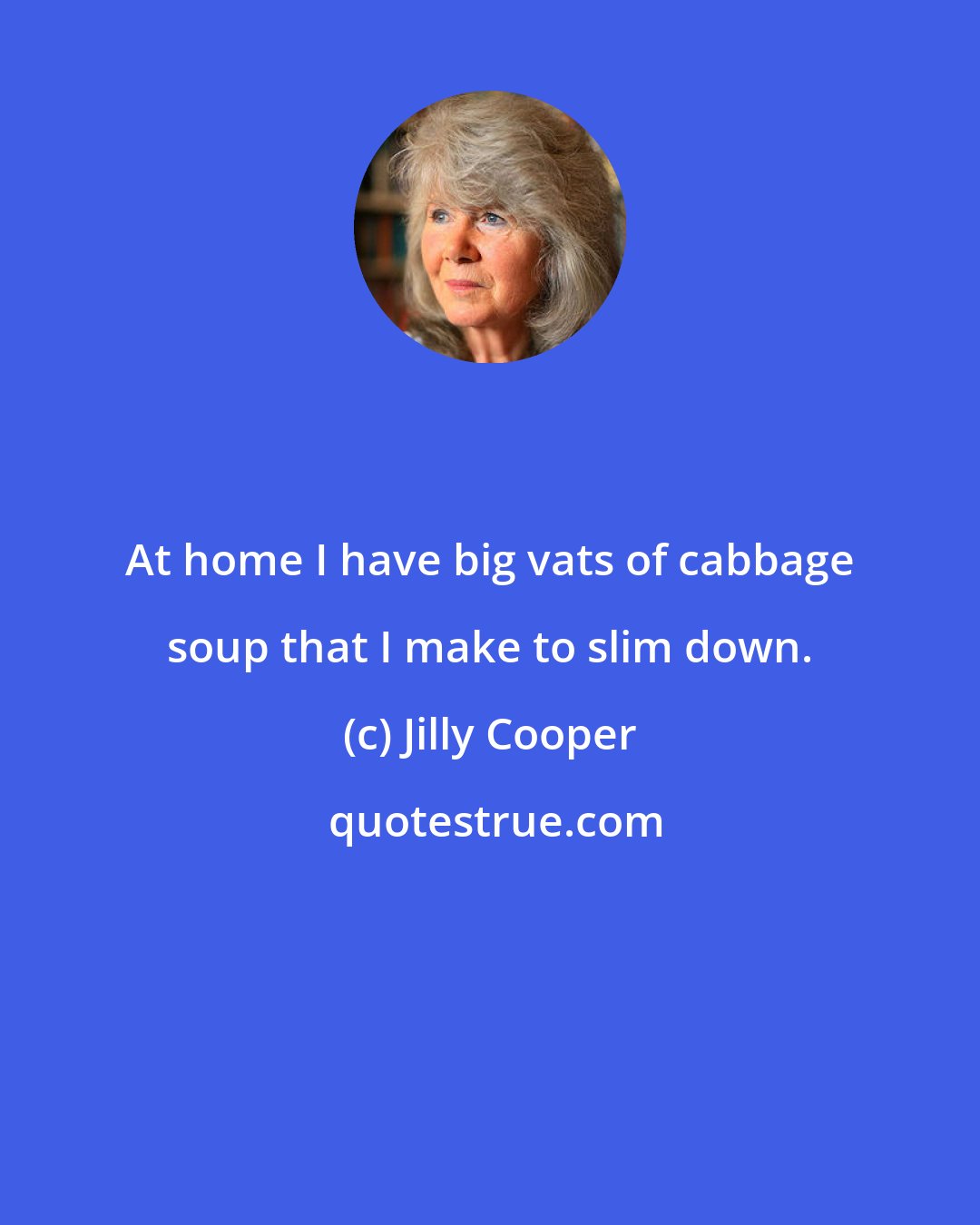 Jilly Cooper: At home I have big vats of cabbage soup that I make to slim down.
