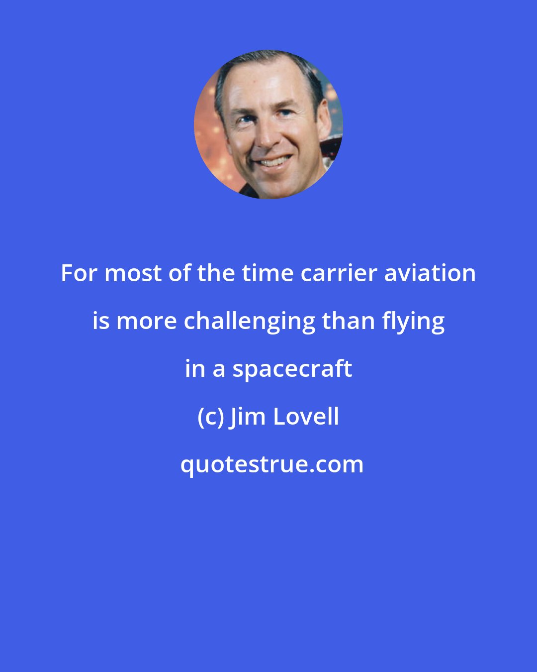 Jim Lovell: For most of the time carrier aviation is more challenging than flying in a spacecraft