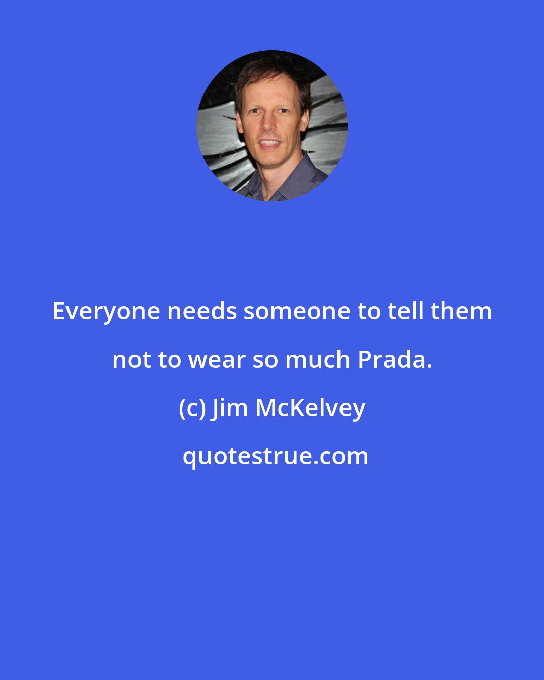 Jim McKelvey: Everyone needs someone to tell them not to wear so much Prada.