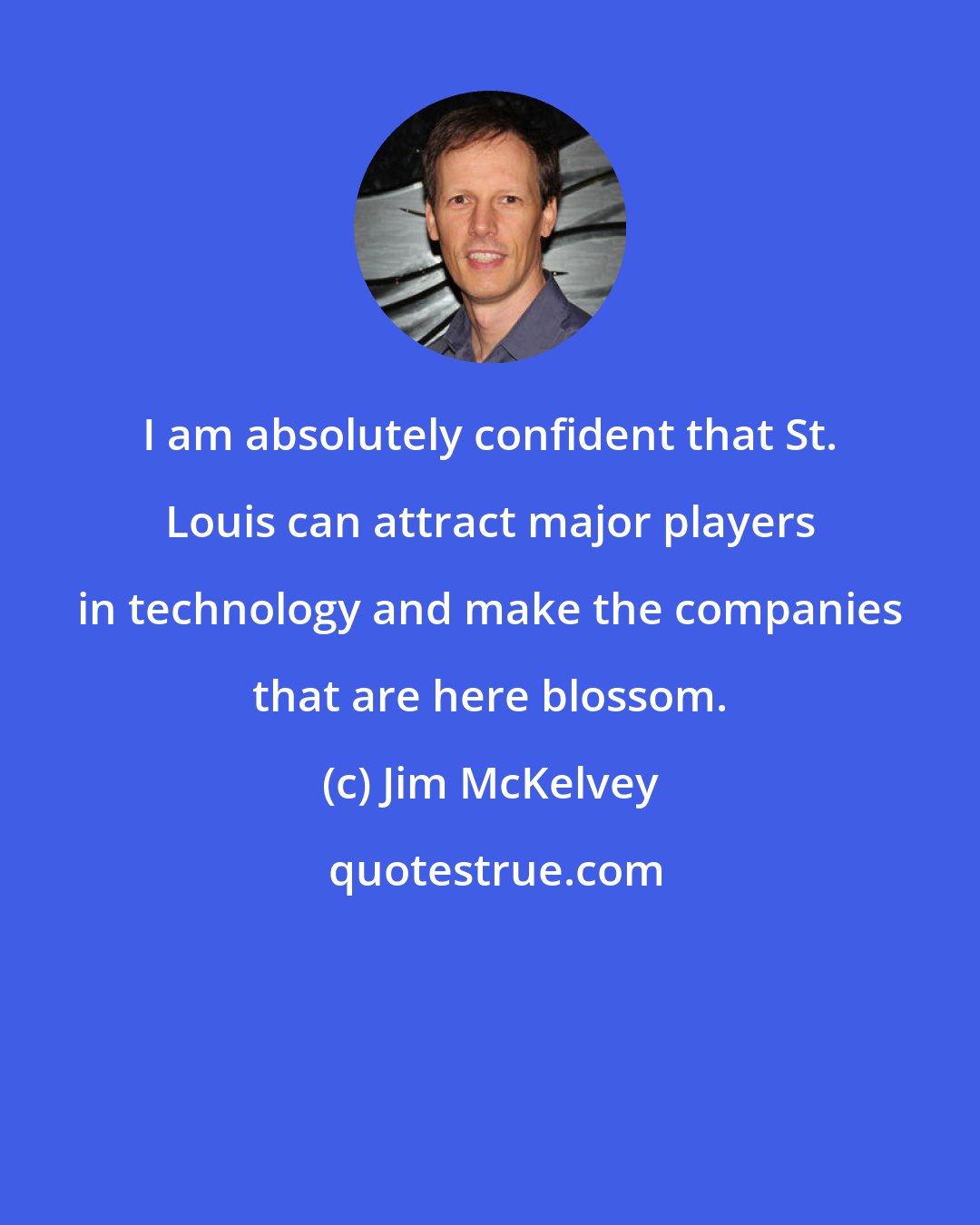 Jim McKelvey: I am absolutely confident that St. Louis can attract major players in technology and make the companies that are here blossom.