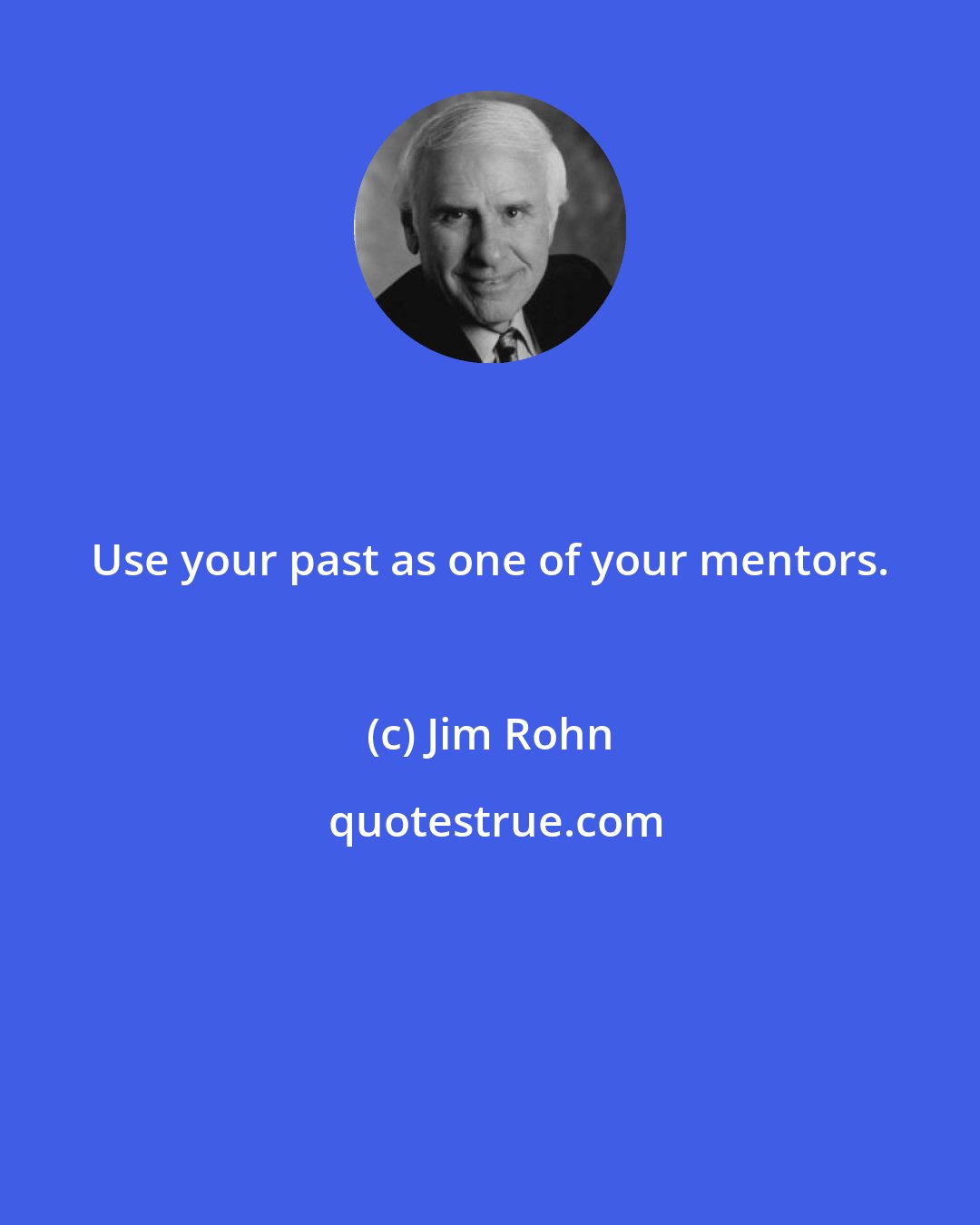 Jim Rohn: Use your past as one of your mentors.