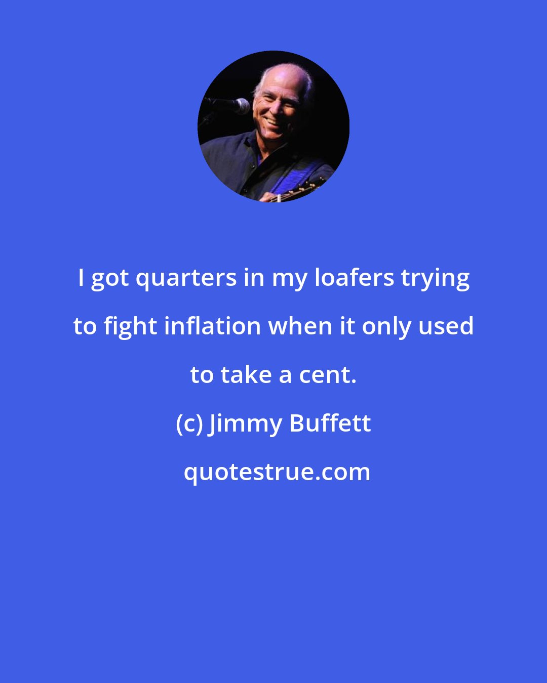 Jimmy Buffett: I got quarters in my loafers trying to fight inflation when it only used to take a cent.