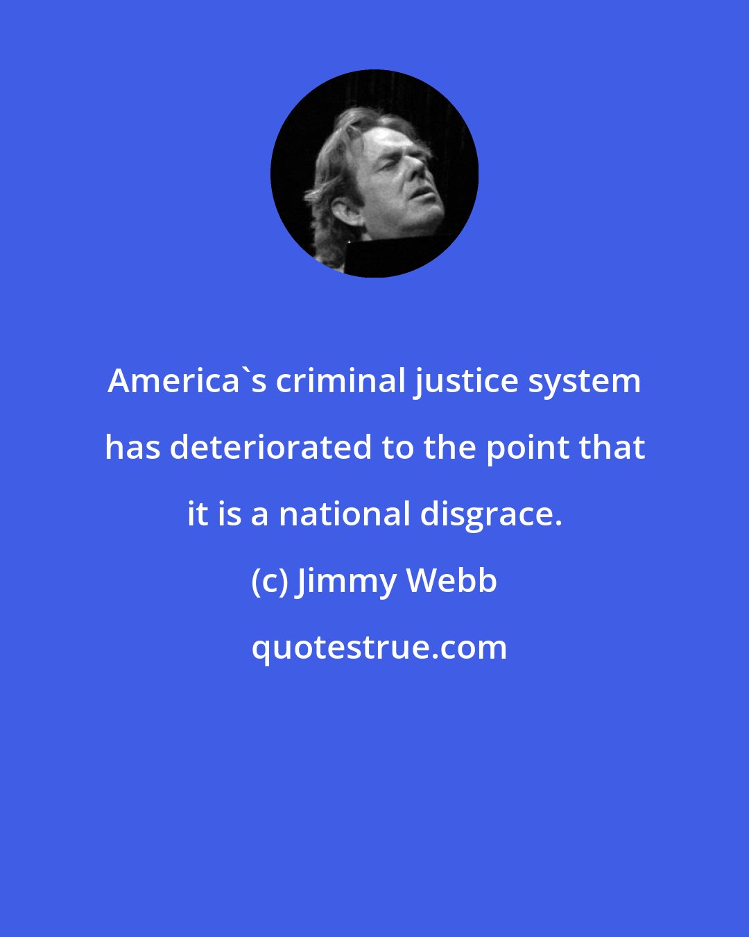Jimmy Webb: America's criminal justice system has deteriorated to the point that it is a national disgrace.