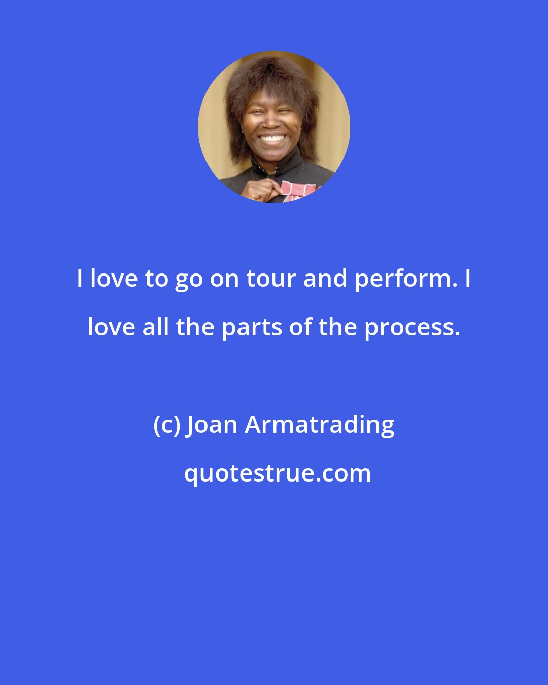 Joan Armatrading: I love to go on tour and perform. I love all the parts of the process.