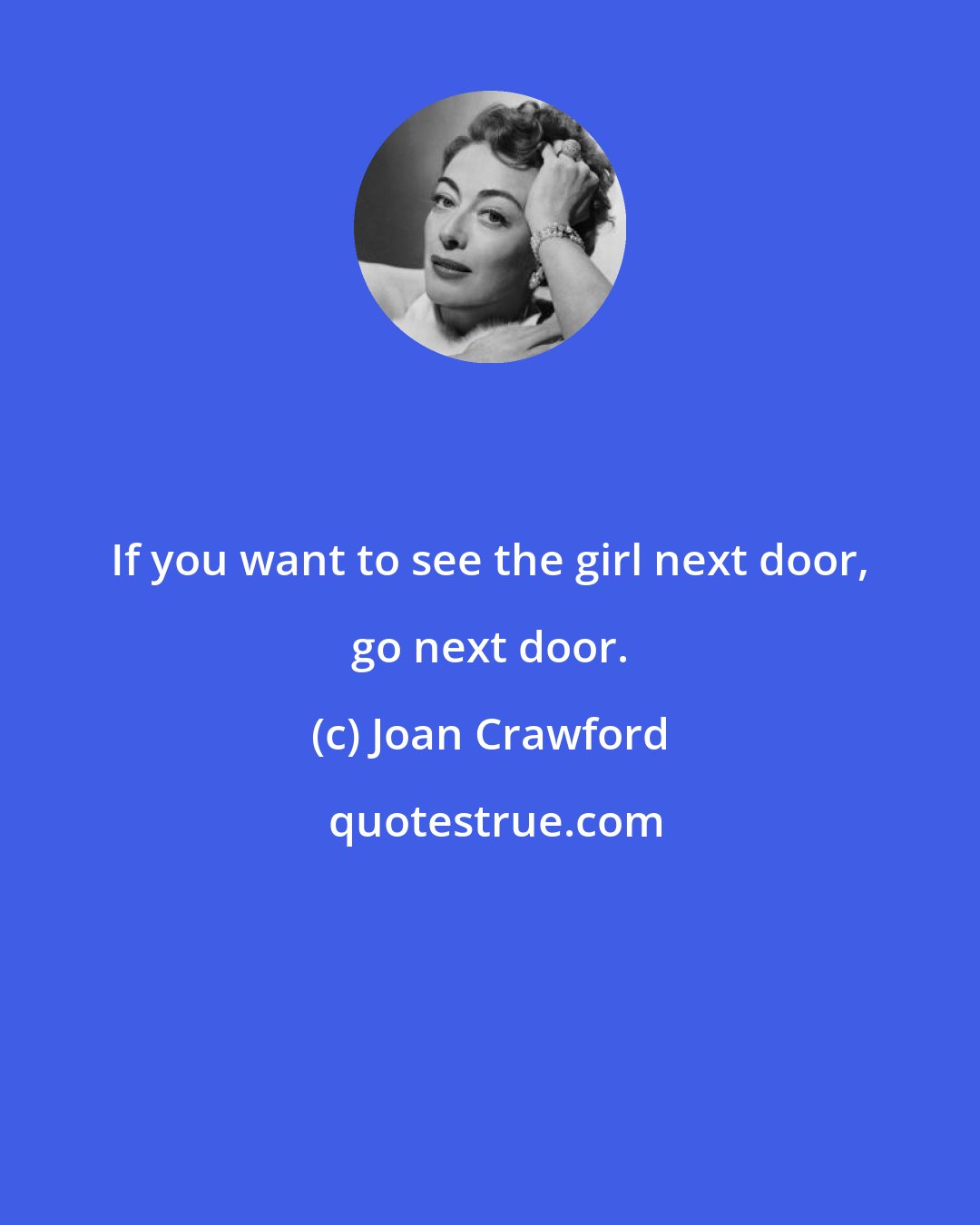Joan Crawford: If you want to see the girl next door, go next door.