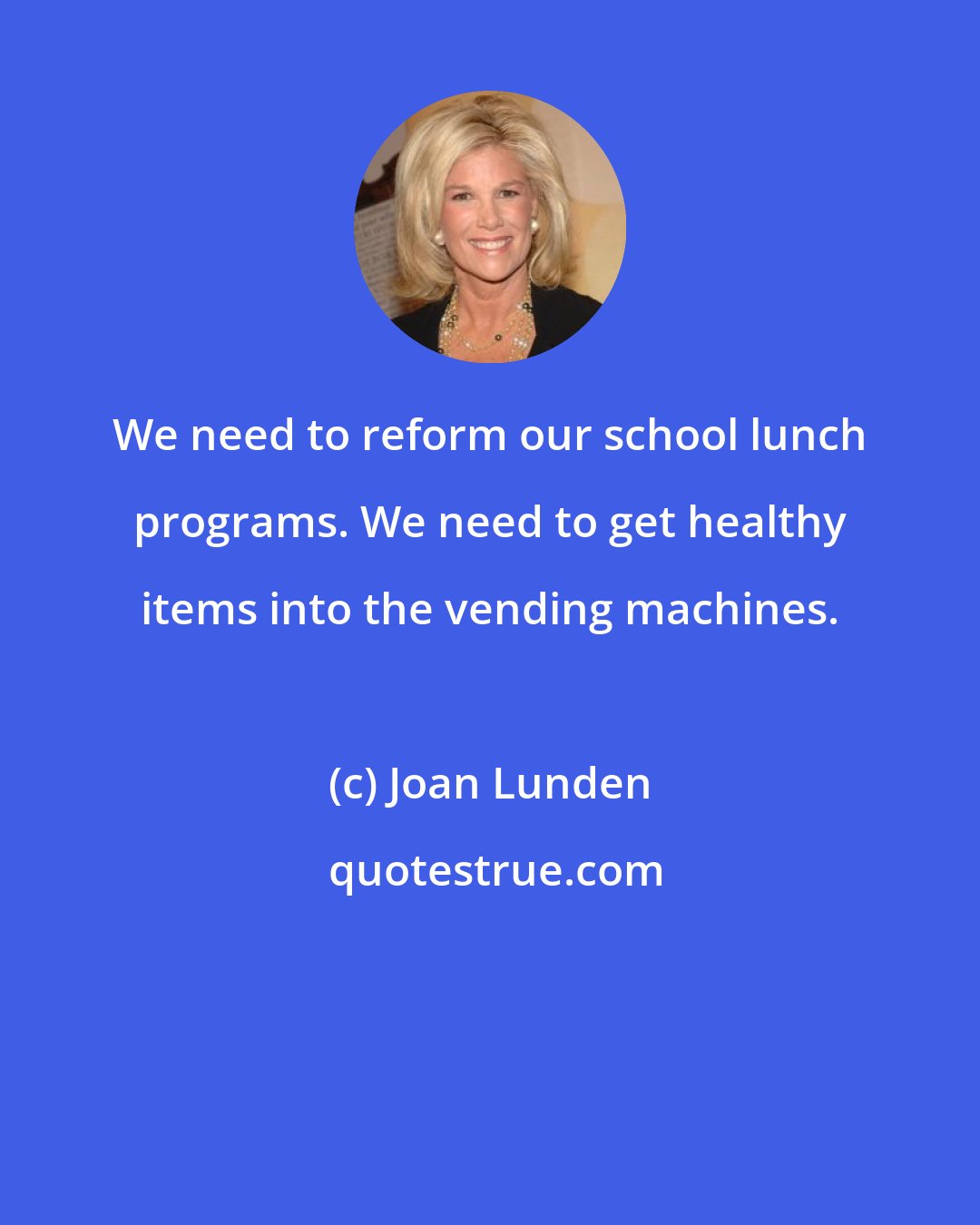 Joan Lunden: We need to reform our school lunch programs. We need to get healthy items into the vending machines.