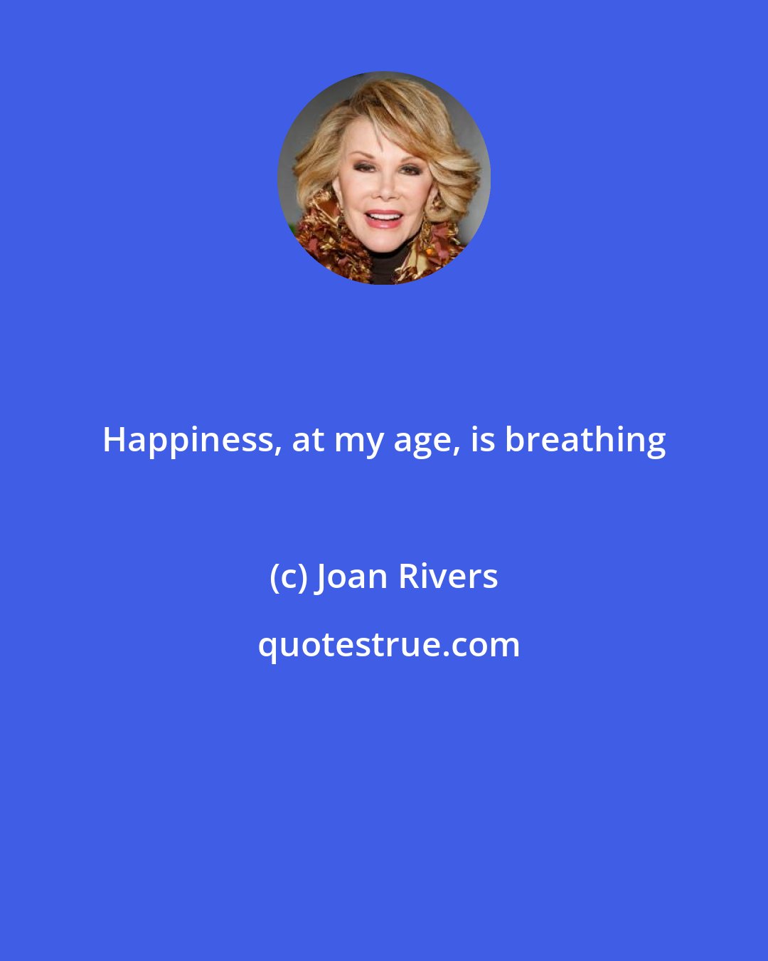 Joan Rivers: Happiness, at my age, is breathing