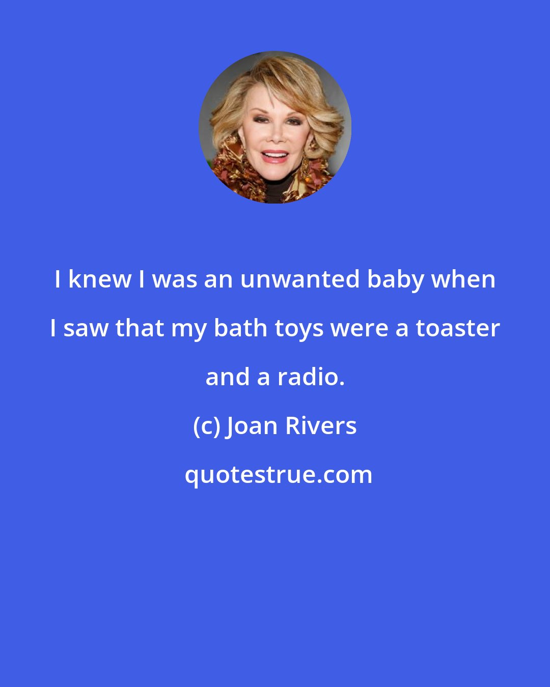 Joan Rivers: I knew I was an unwanted baby when I saw that my bath toys were a toaster and a radio.