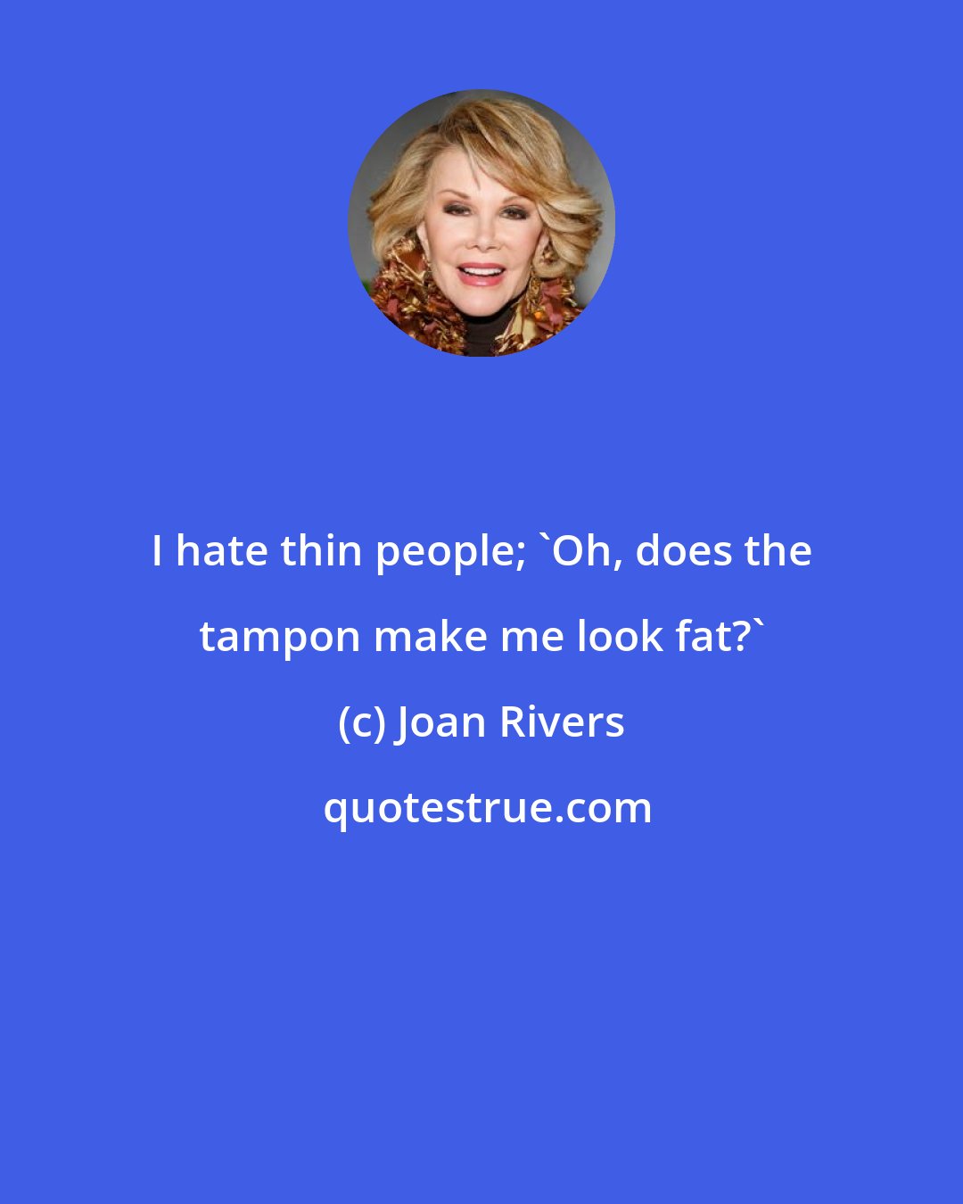 Joan Rivers: I hate thin people; 'Oh, does the tampon make me look fat?'