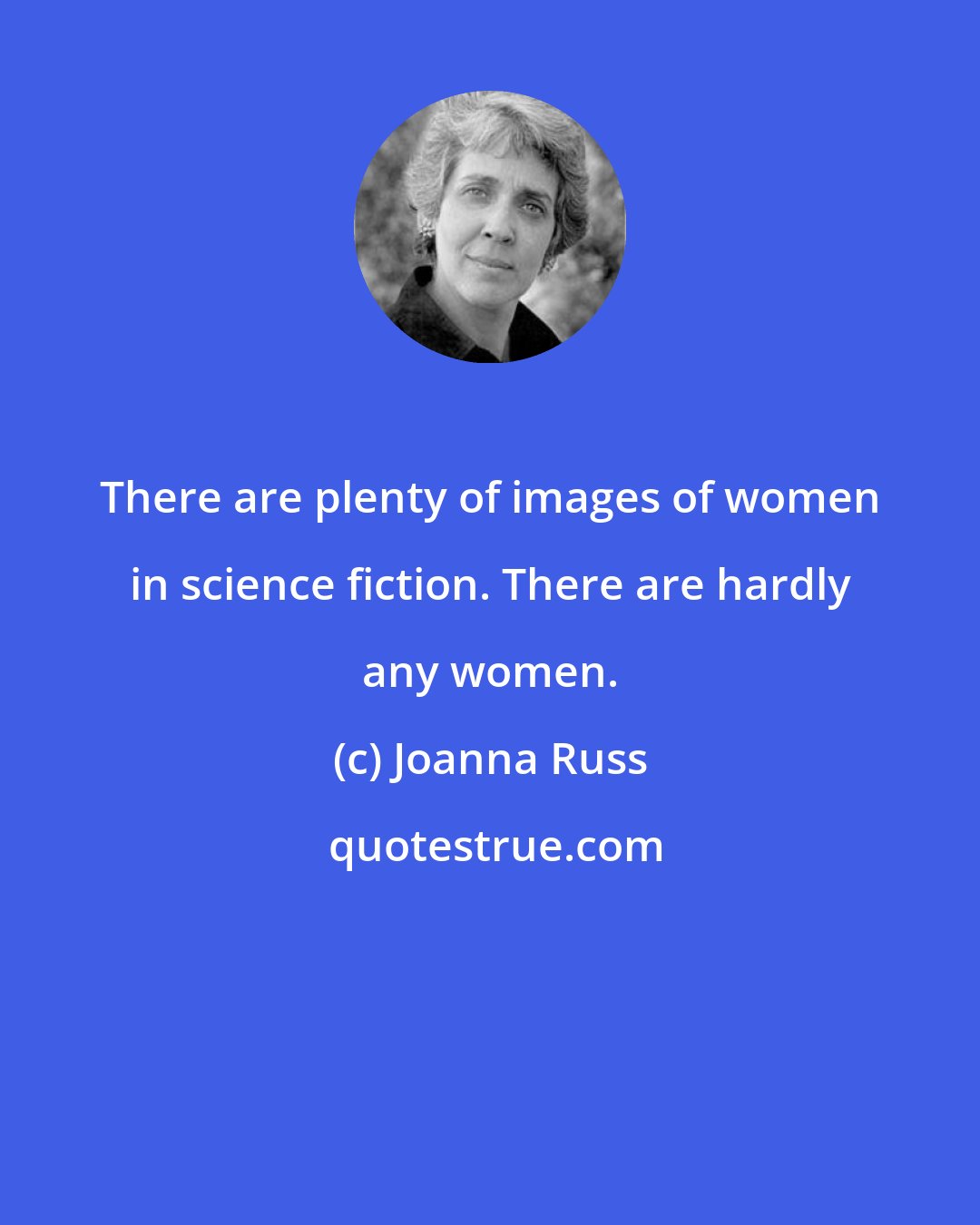 Joanna Russ: There are plenty of images of women in science fiction. There are hardly any women.