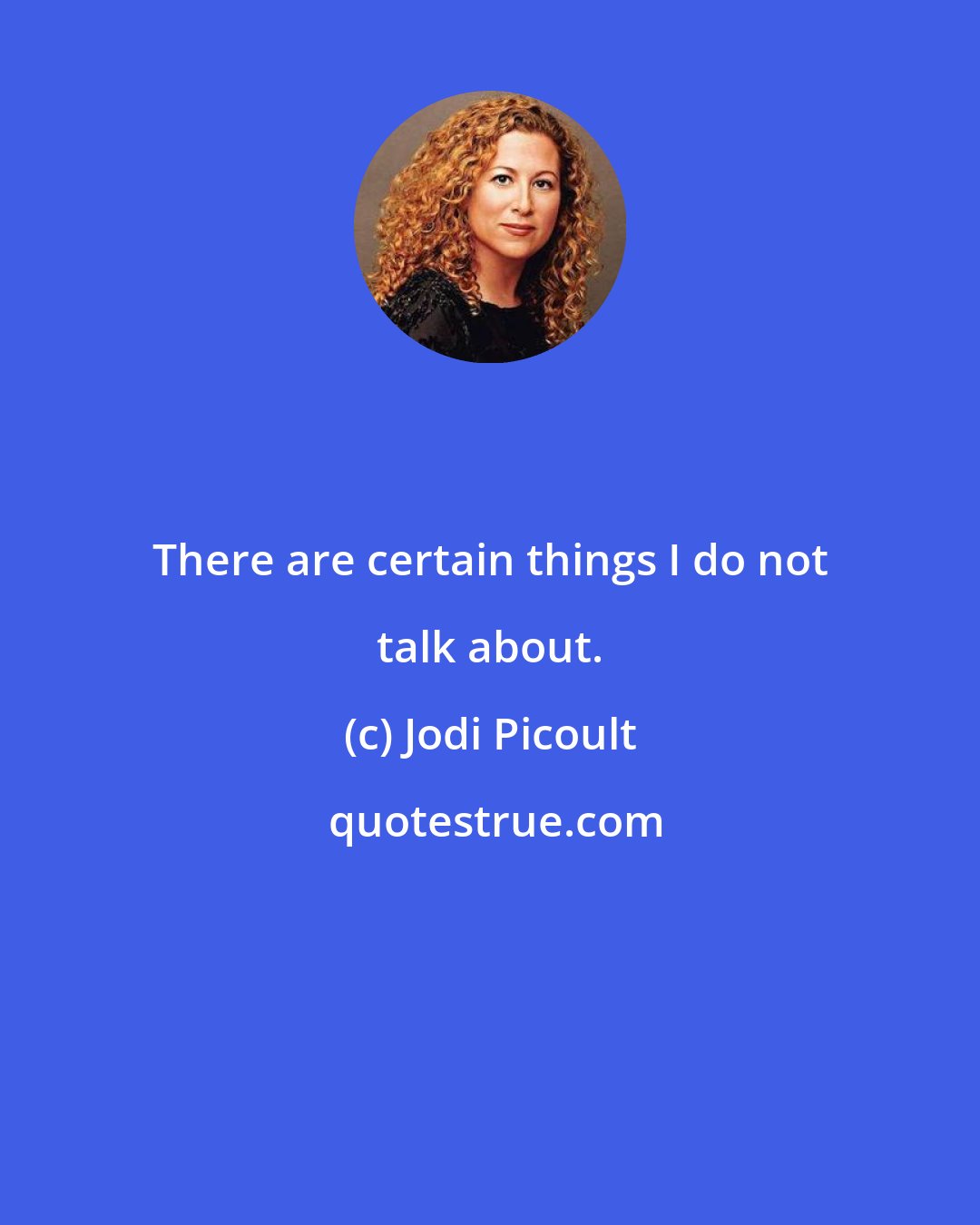 Jodi Picoult: There are certain things I do not talk about.