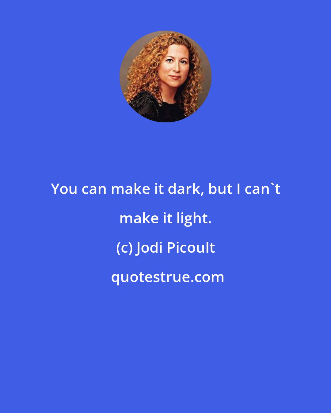 Jodi Picoult: You can make it dark, but I can't make it light.