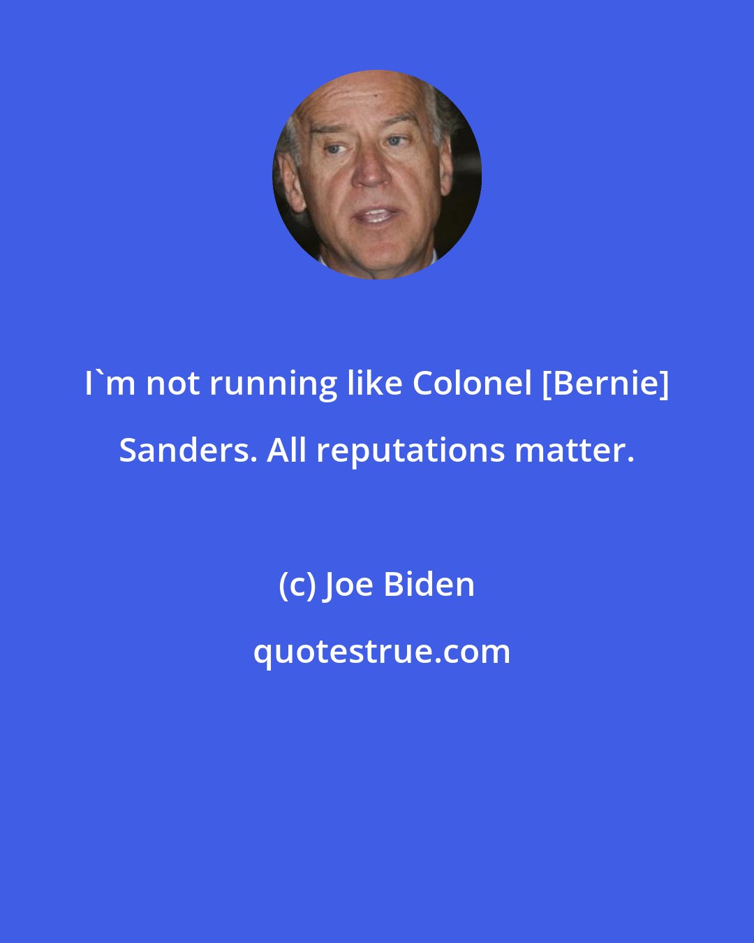 Joe Biden: I'm not running like Colonel [Bernie] Sanders. All reputations matter.