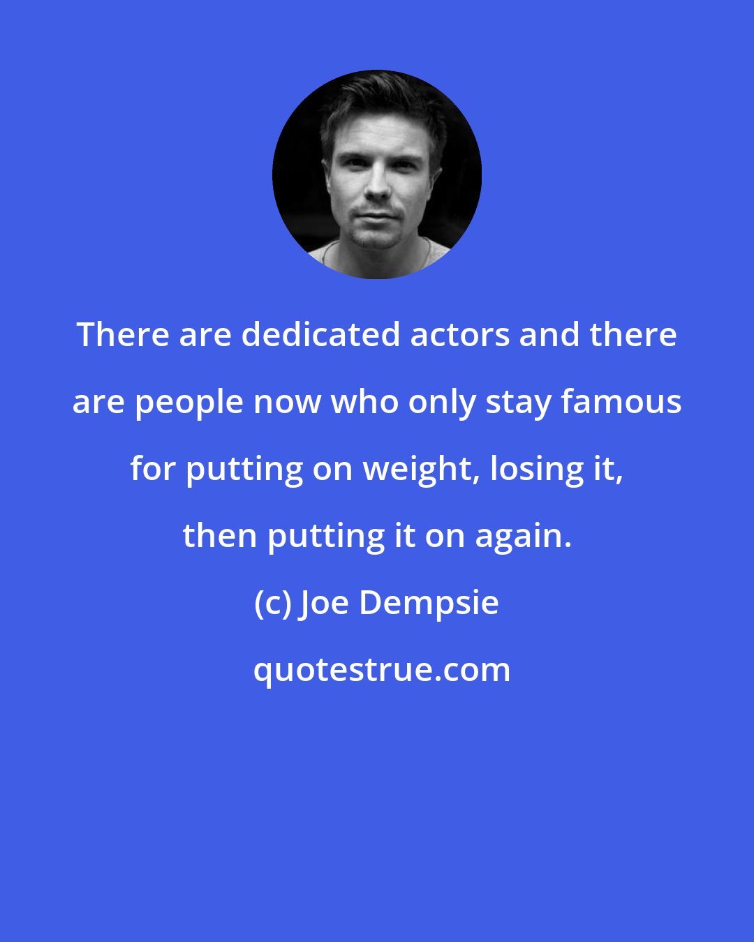 Joe Dempsie: There are dedicated actors and there are people now who only stay famous for putting on weight, losing it, then putting it on again.