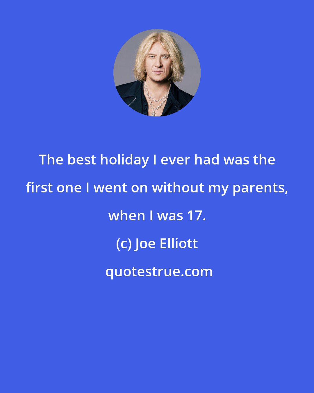Joe Elliott: The best holiday I ever had was the first one I went on without my parents, when I was 17.