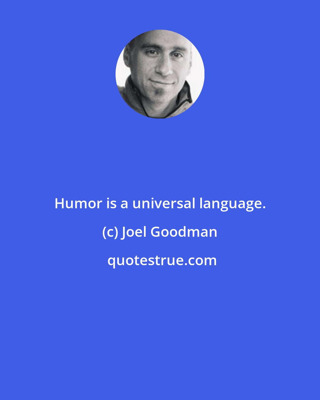 Joel Goodman: Humor is a universal language.