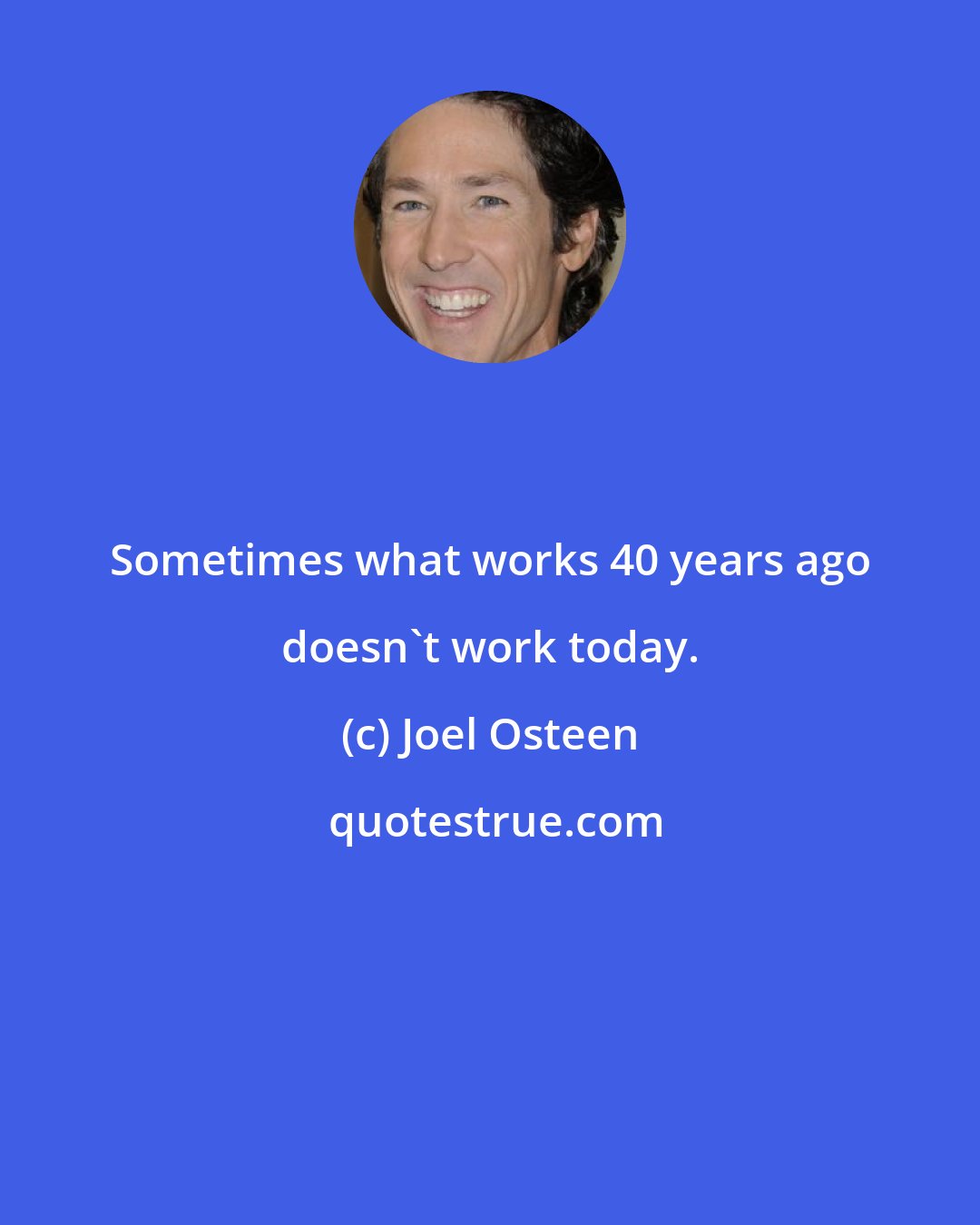 Joel Osteen: Sometimes what works 40 years ago doesn't work today.