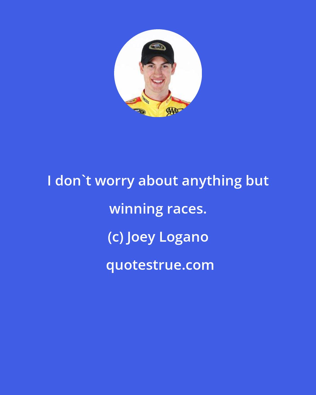 Joey Logano: I don't worry about anything but winning races.