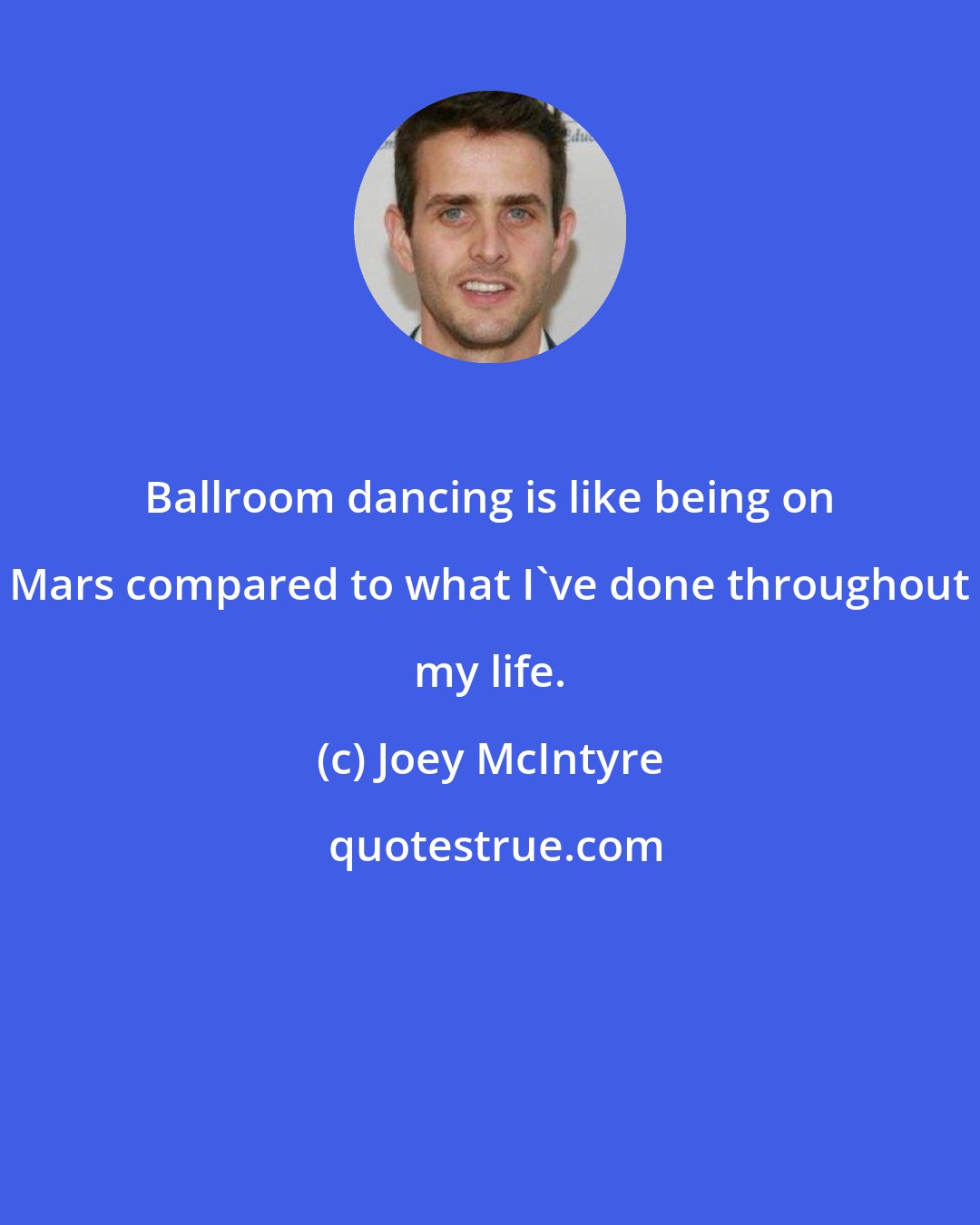 Joey McIntyre: Ballroom dancing is like being on Mars compared to what I've done throughout my life.