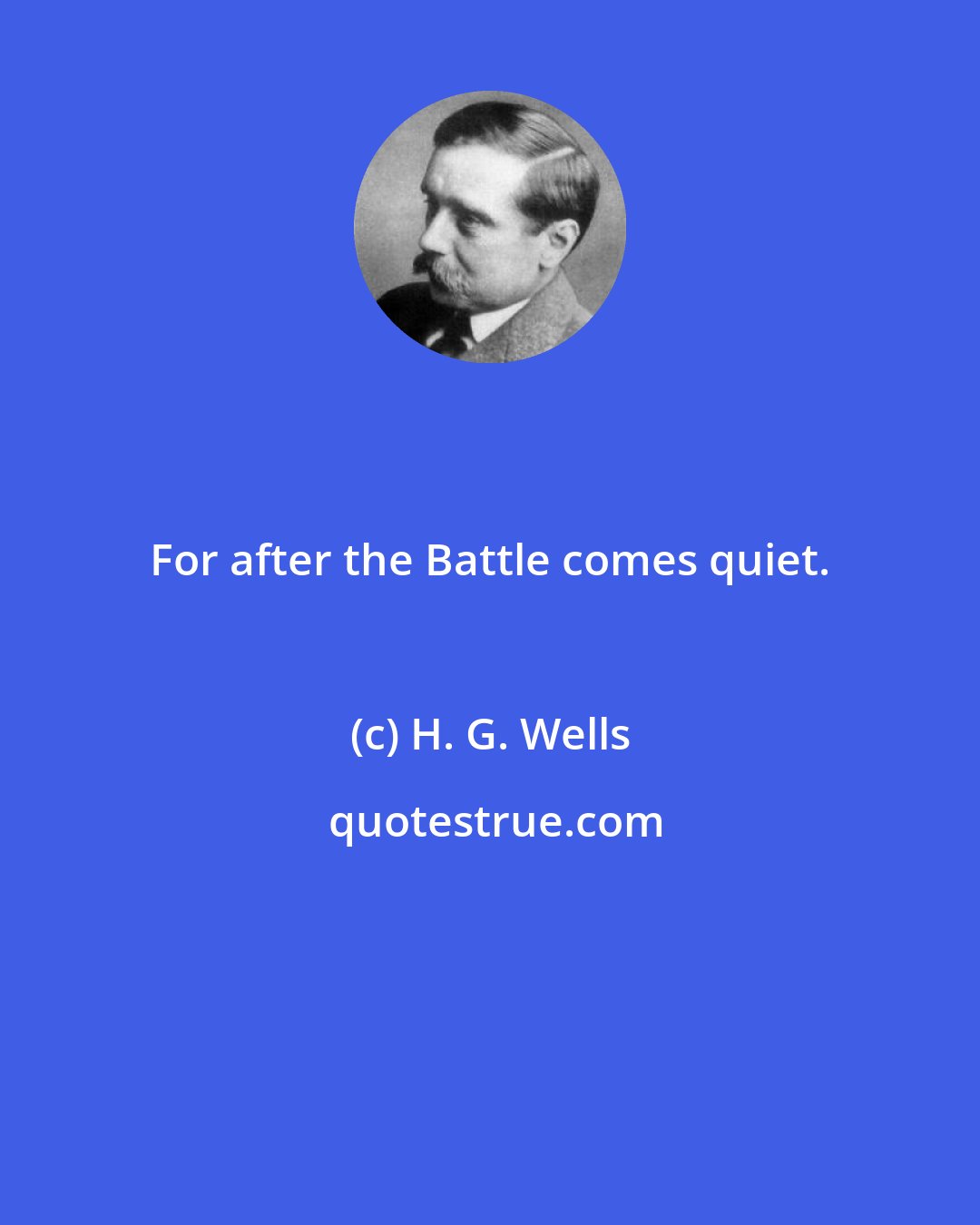 H. G. Wells: For after the Battle comes quiet.