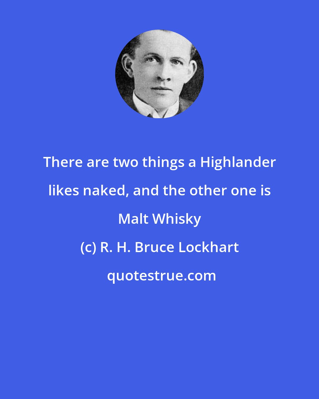 R. H. Bruce Lockhart: There are two things a Highlander likes naked, and the other one is Malt Whisky