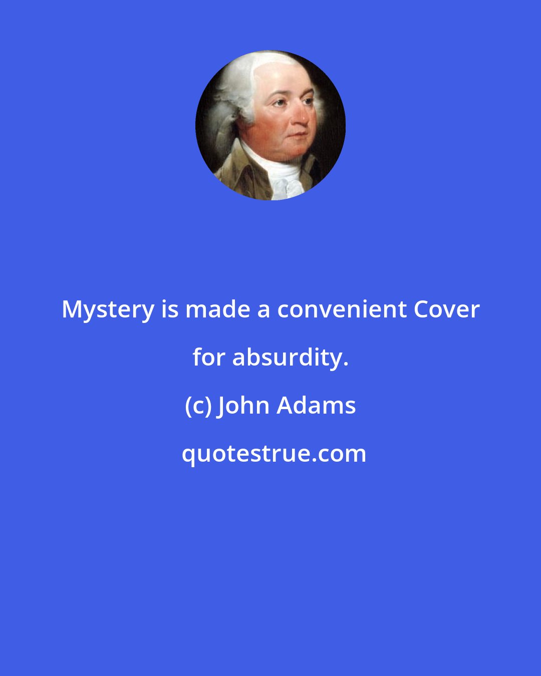 John Adams: Mystery is made a convenient Cover for absurdity.