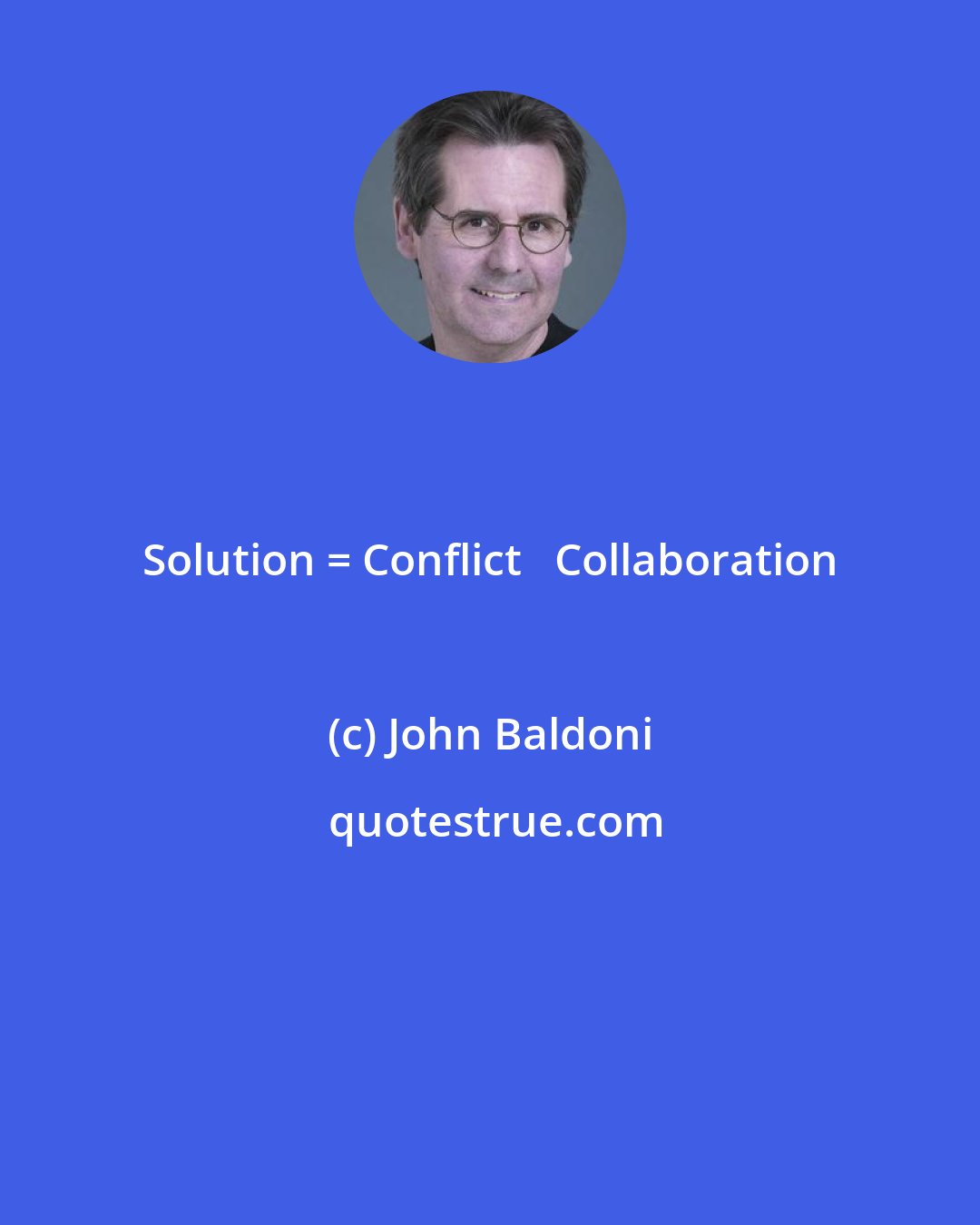John Baldoni: Solution = Conflict + Collaboration