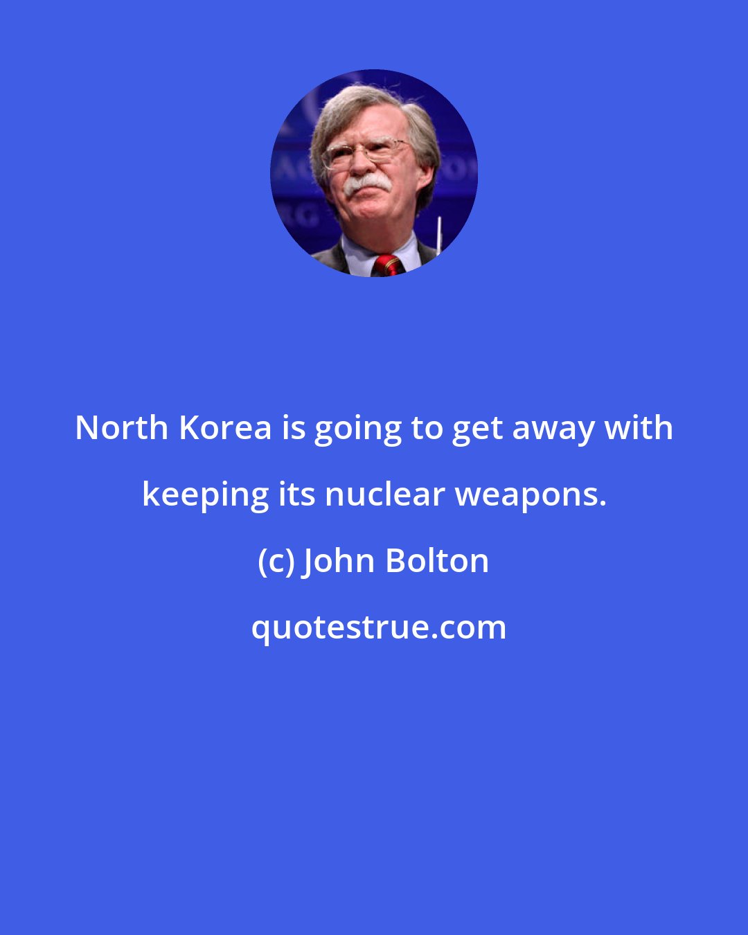 John Bolton: North Korea is going to get away with keeping its nuclear weapons.