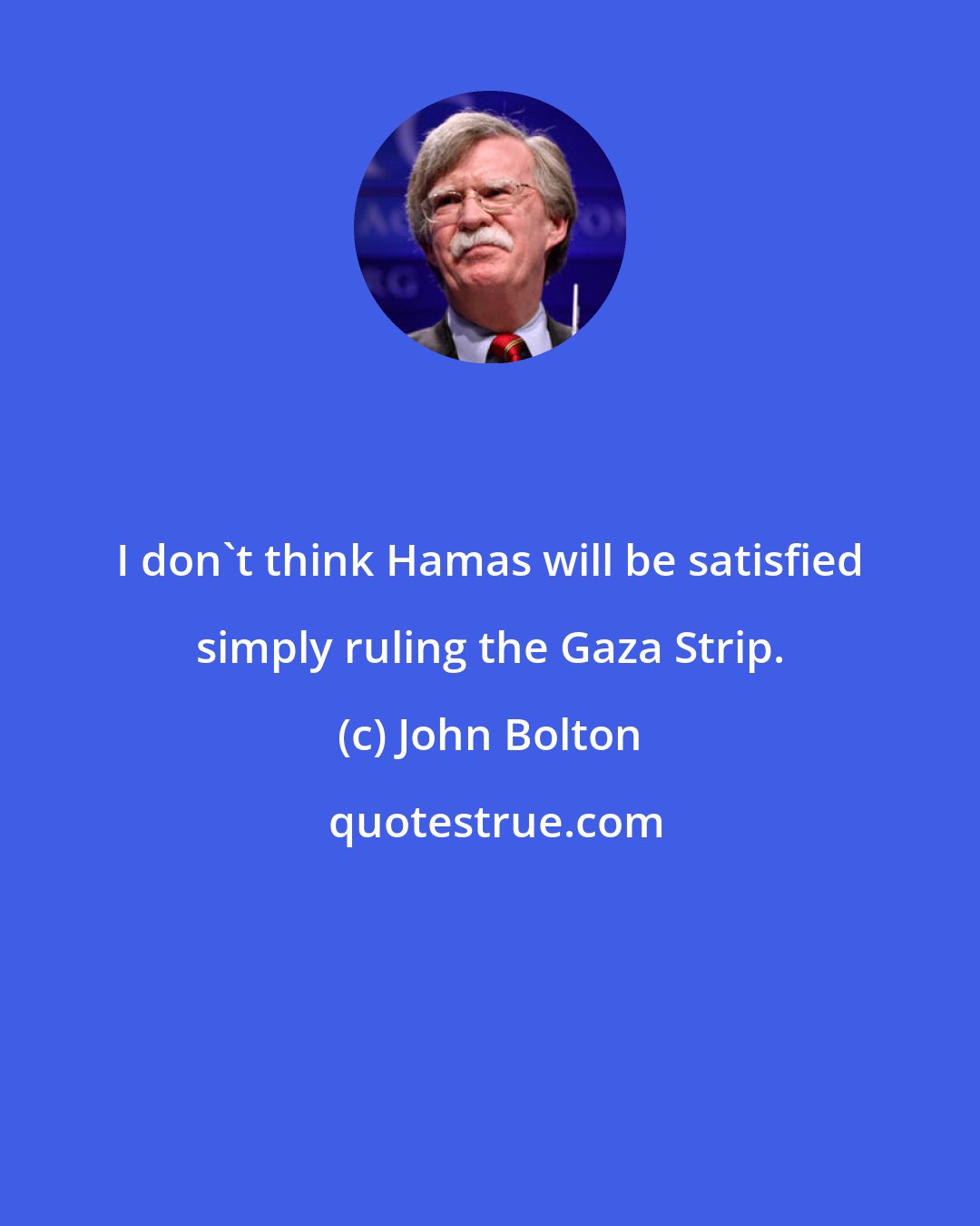 John Bolton: I don't think Hamas will be satisfied simply ruling the Gaza Strip.