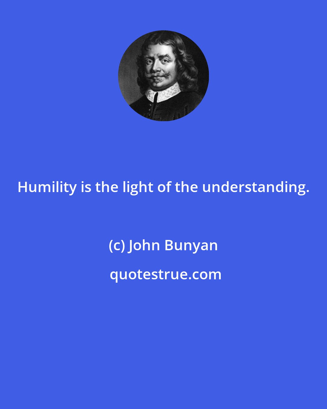 John Bunyan: Humility is the light of the understanding.