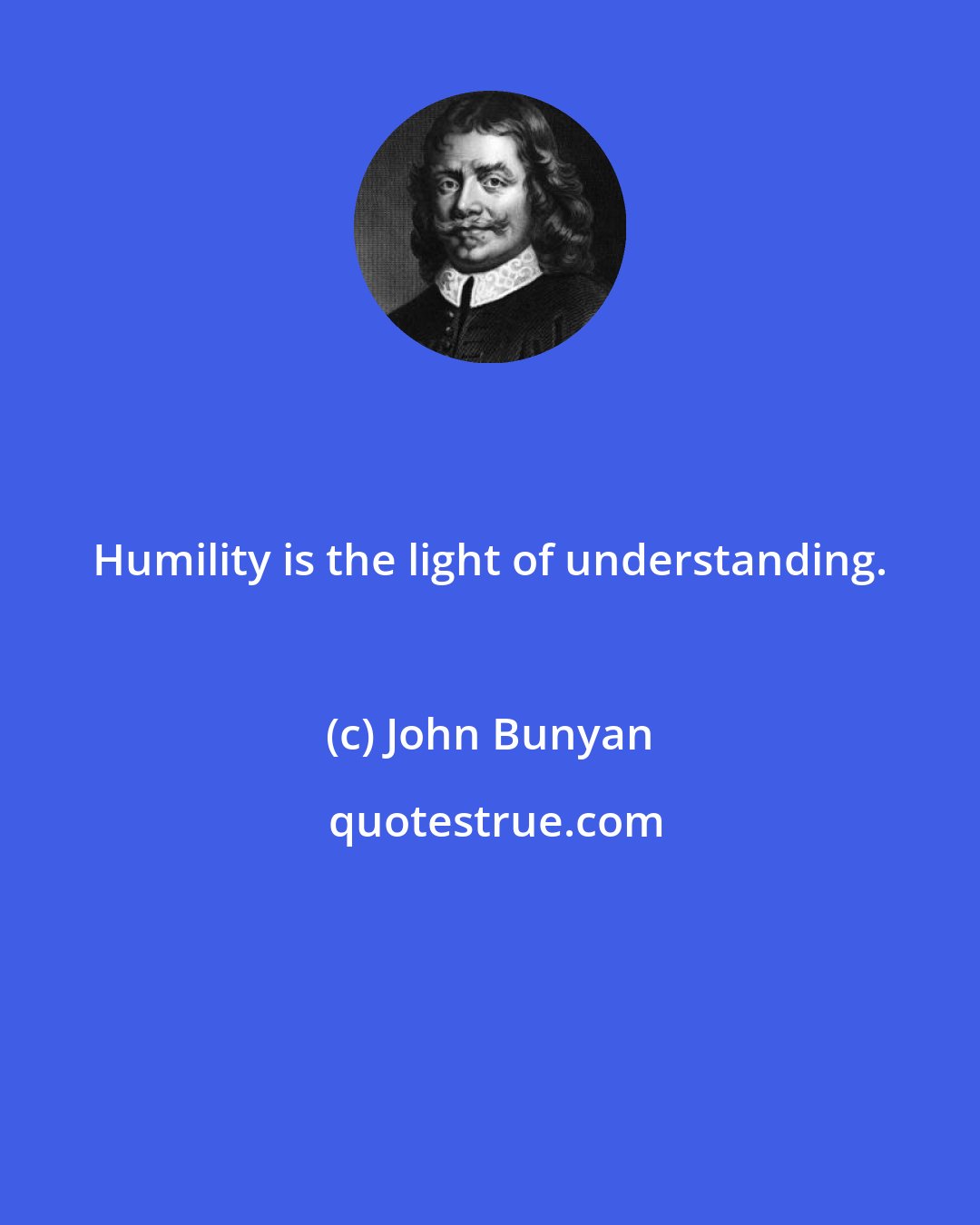 John Bunyan: Humility is the light of understanding.
