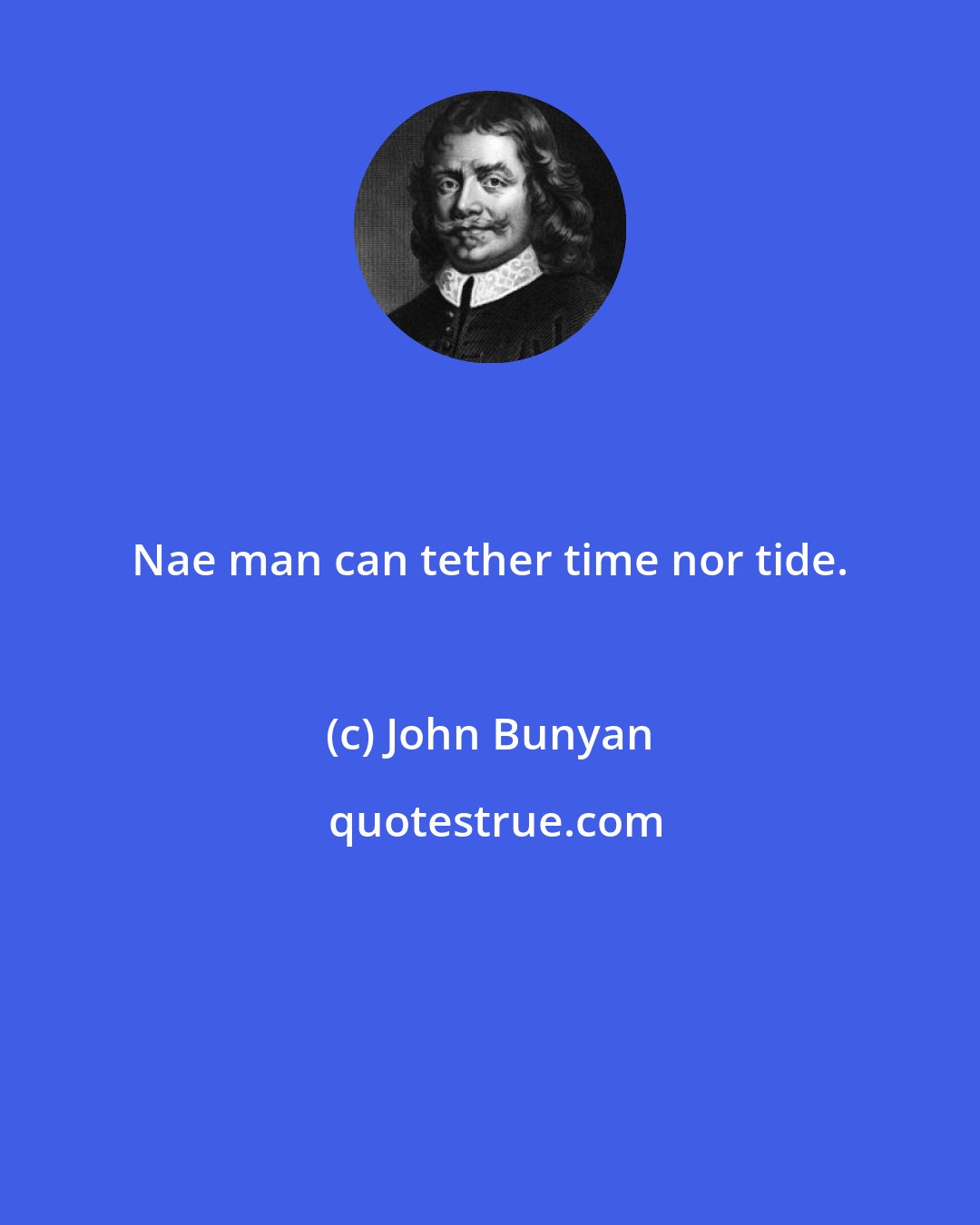 John Bunyan: Nae man can tether time nor tide.