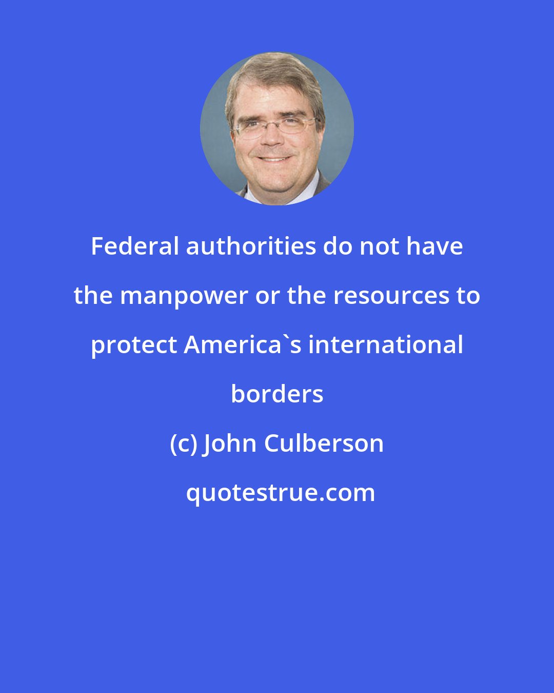 John Culberson: Federal authorities do not have the manpower or the resources to protect America's international borders