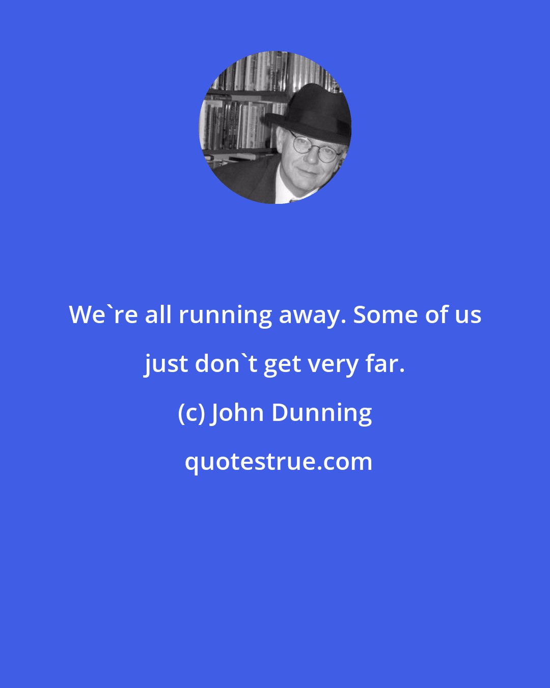 John Dunning: We're all running away. Some of us just don't get very far.