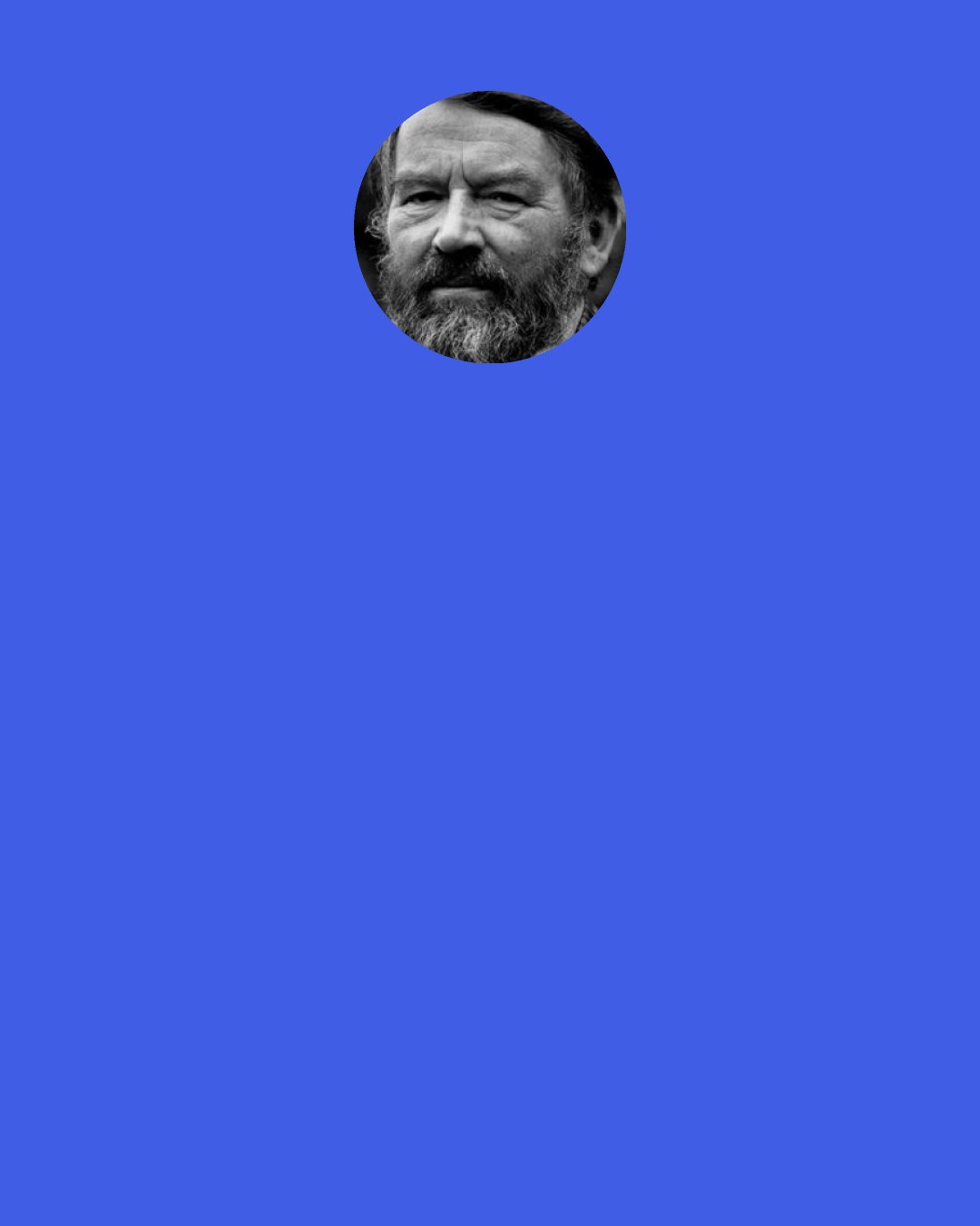 John Fowles: Ask me to marry you." "Will you marry me?" "No.
