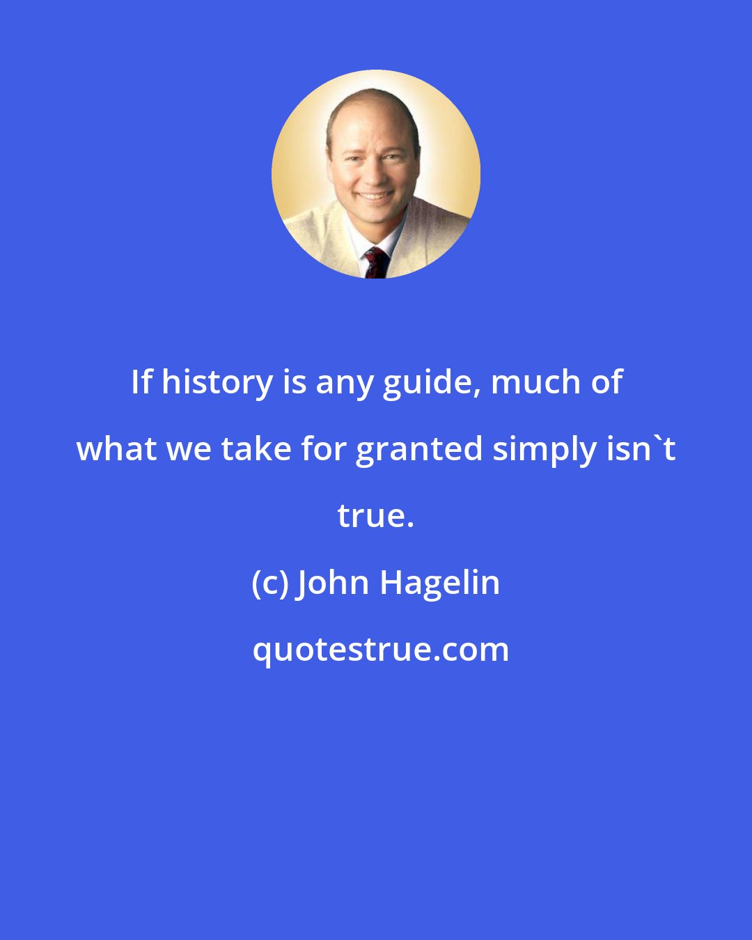 John Hagelin: If history is any guide, much of what we take for granted simply isn't true.