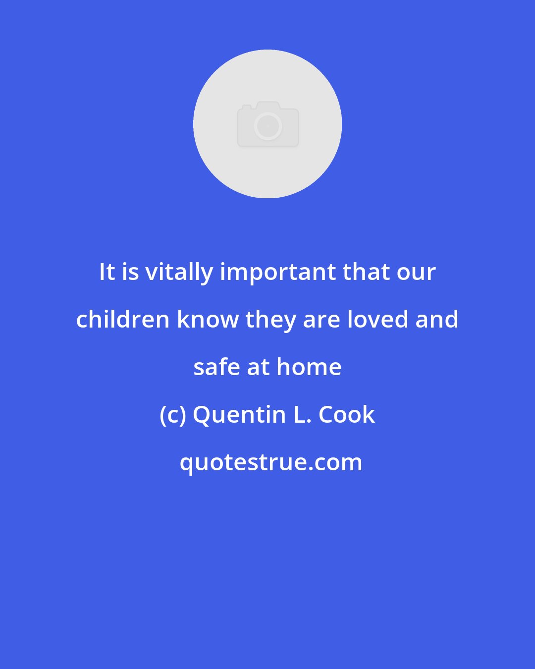 Quentin L. Cook: It is vitally important that our children know they are loved and safe at home