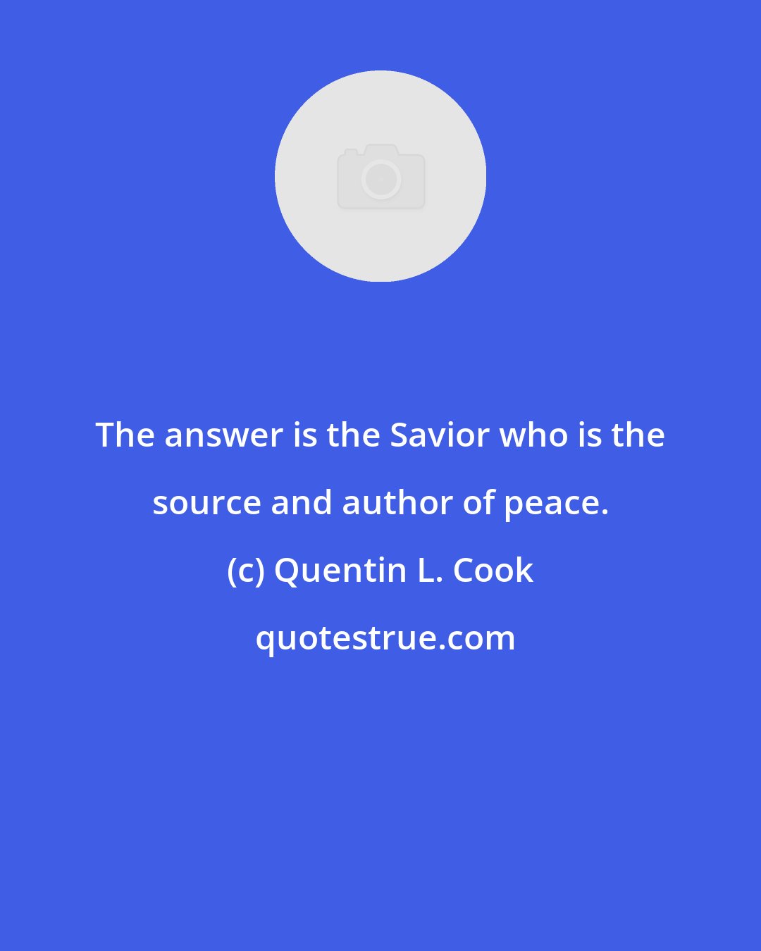 Quentin L. Cook: The answer is the Savior who is the source and author of peace.