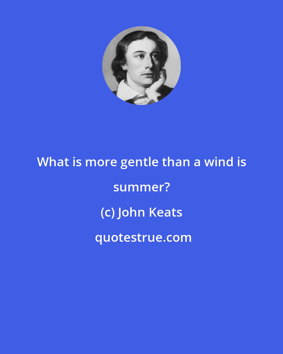 John Keats: What is more gentle than a wind is summer?