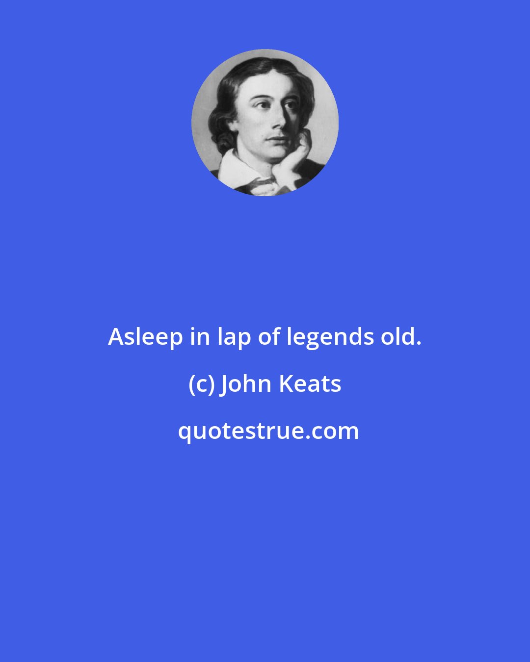 John Keats: Asleep in lap of legends old.