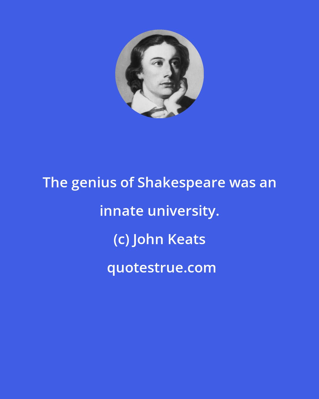 John Keats: The genius of Shakespeare was an innate university.