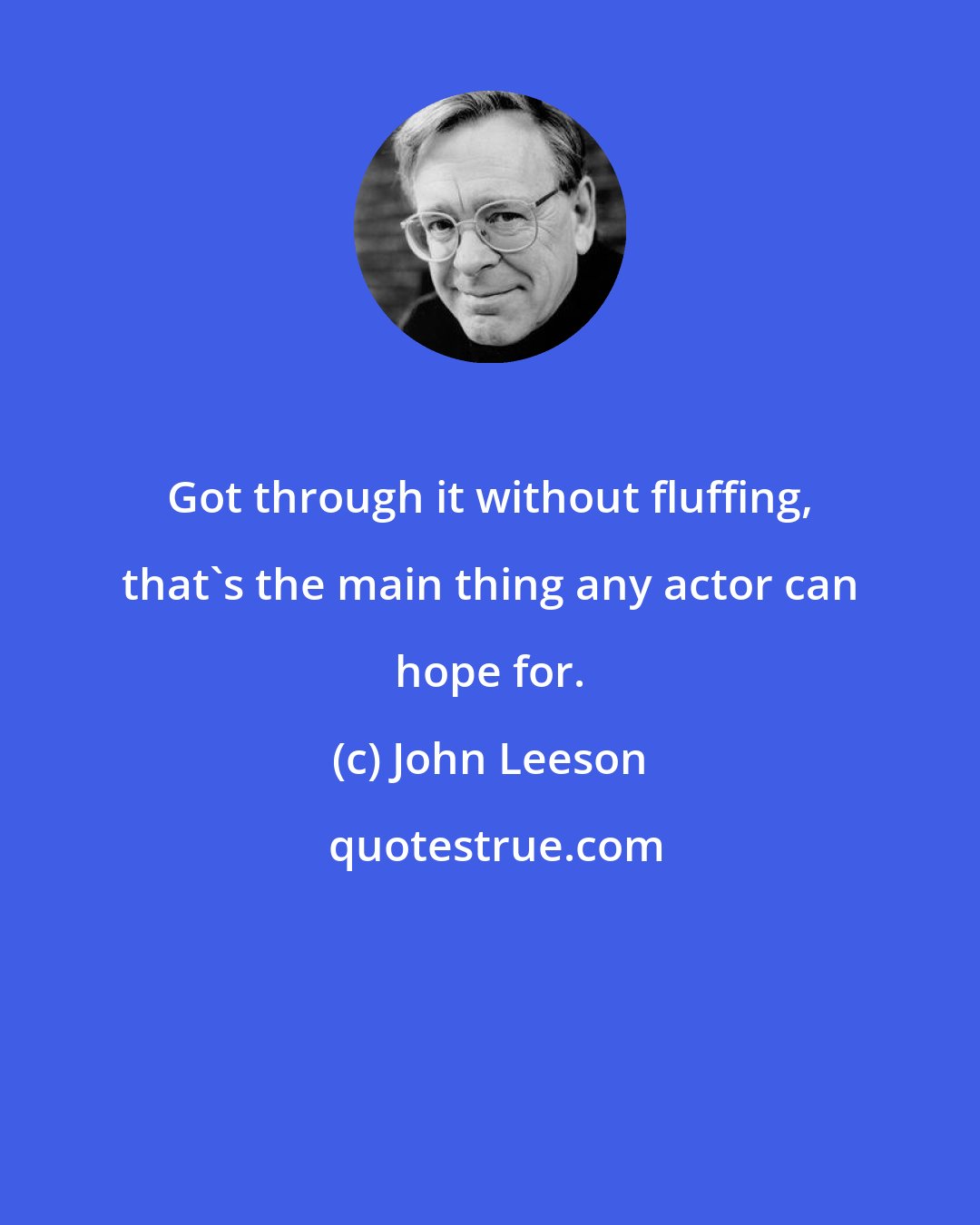 John Leeson: Got through it without fluffing, that's the main thing any actor can hope for.