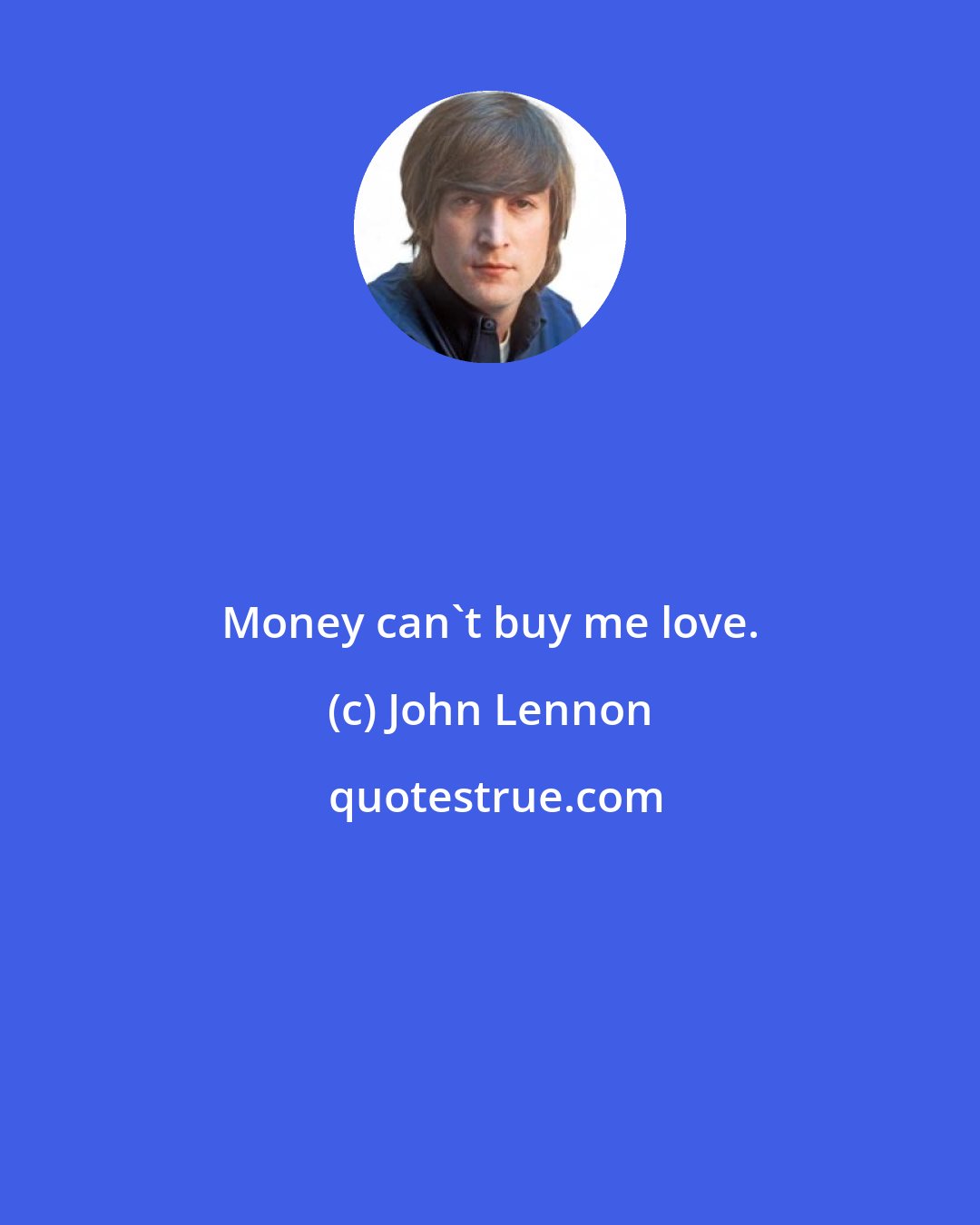 John Lennon: Money can't buy me love.