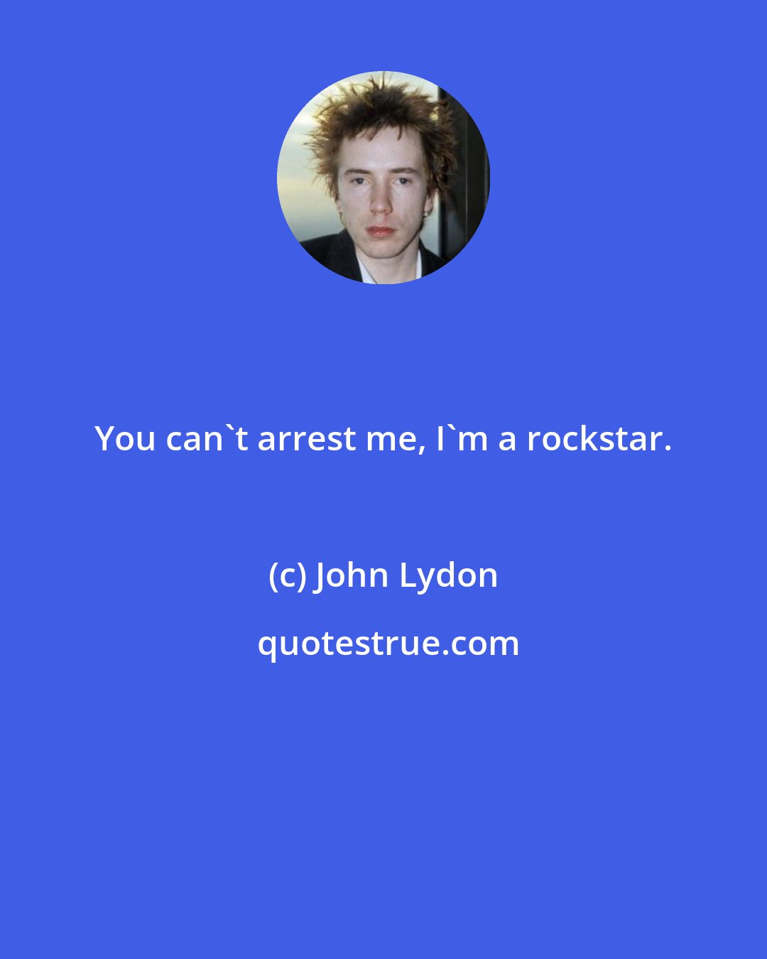 John Lydon: You can't arrest me, I'm a rockstar.